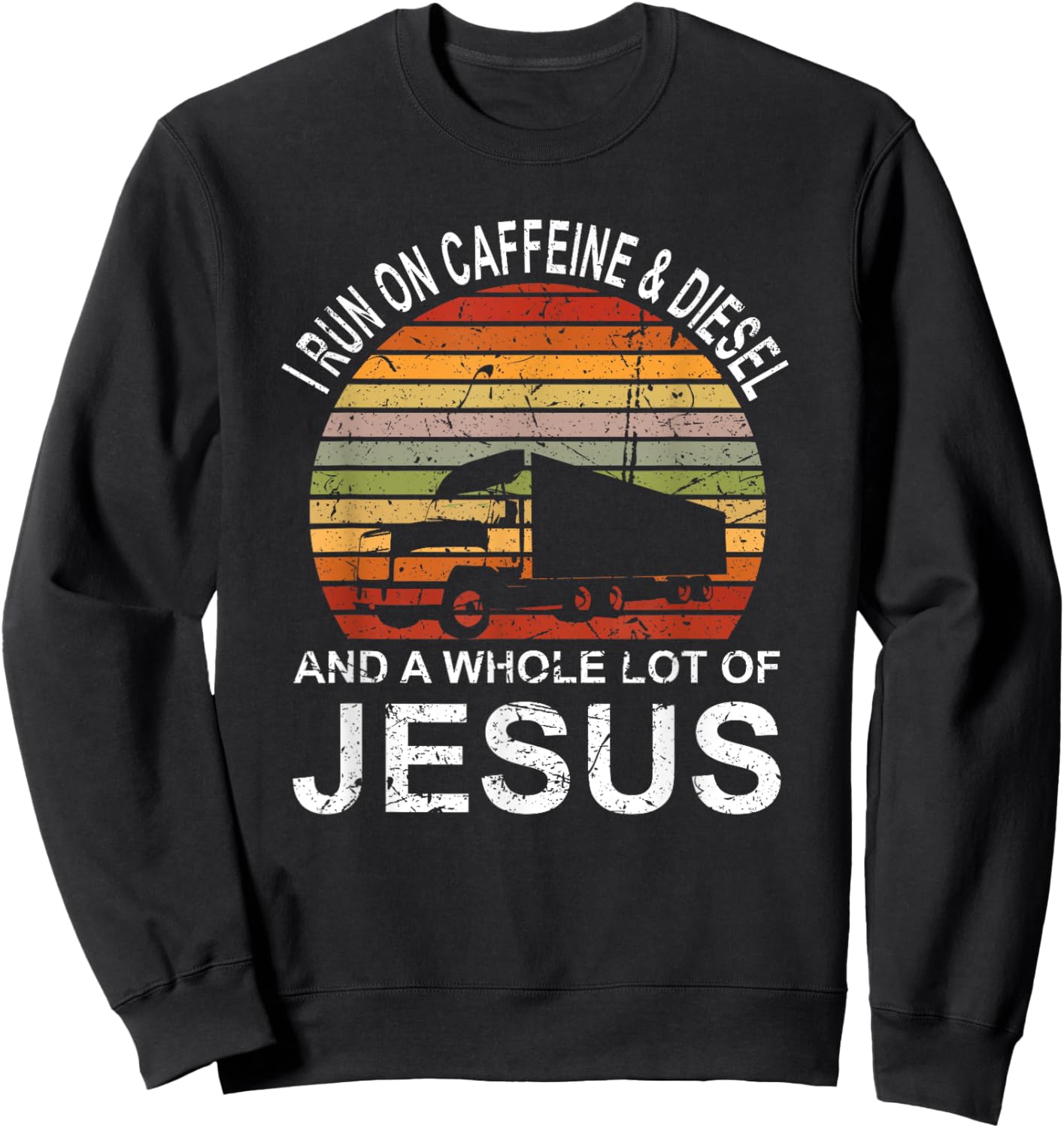 Trucker Gift Truck Driver I Run On Caffeine And Diesel Jesus Sweatshirt - Sweatshirt | Black