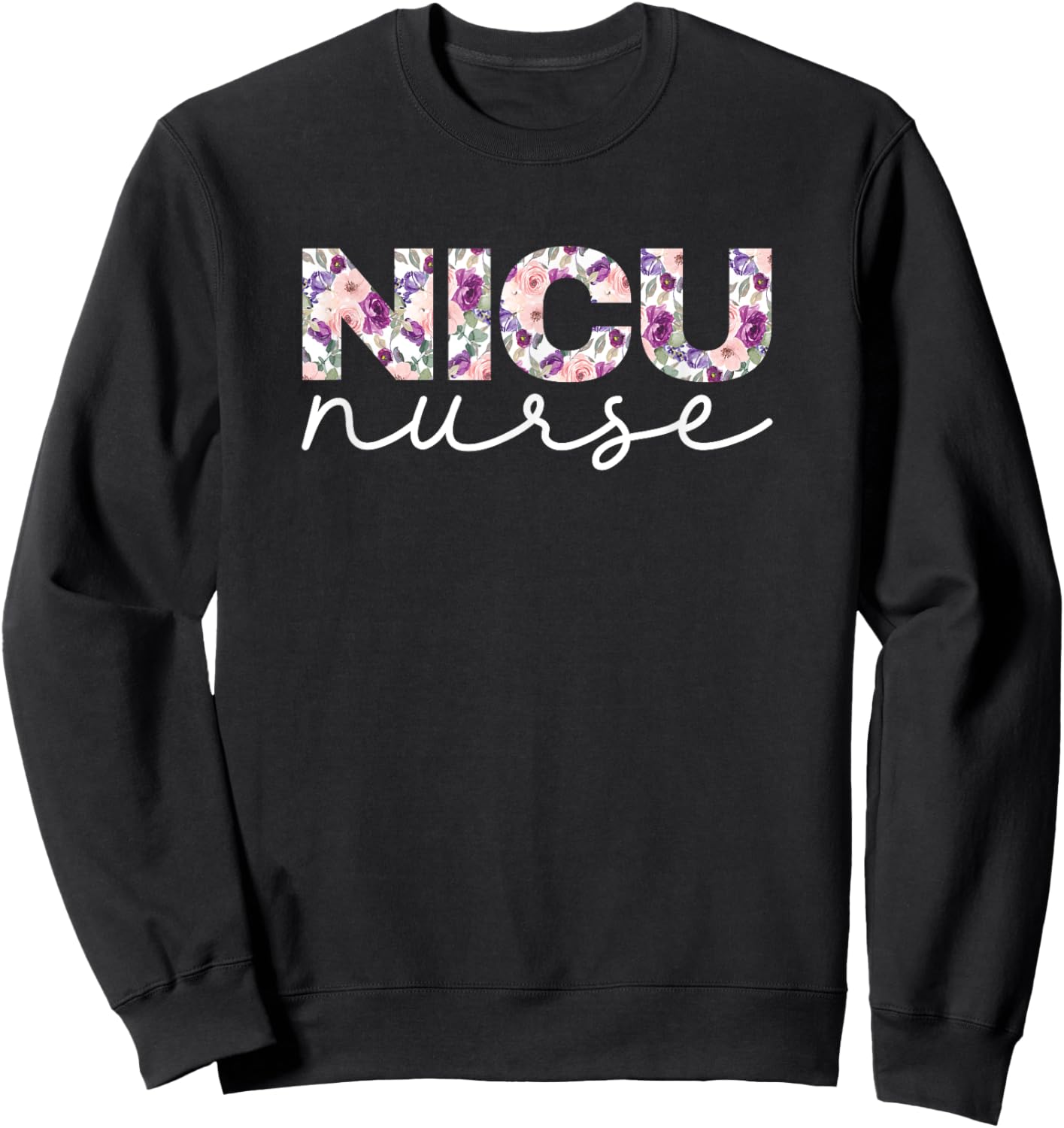 NICU Nurse Nursing Floral Design Sweatshirt - Sweatshirt | Black