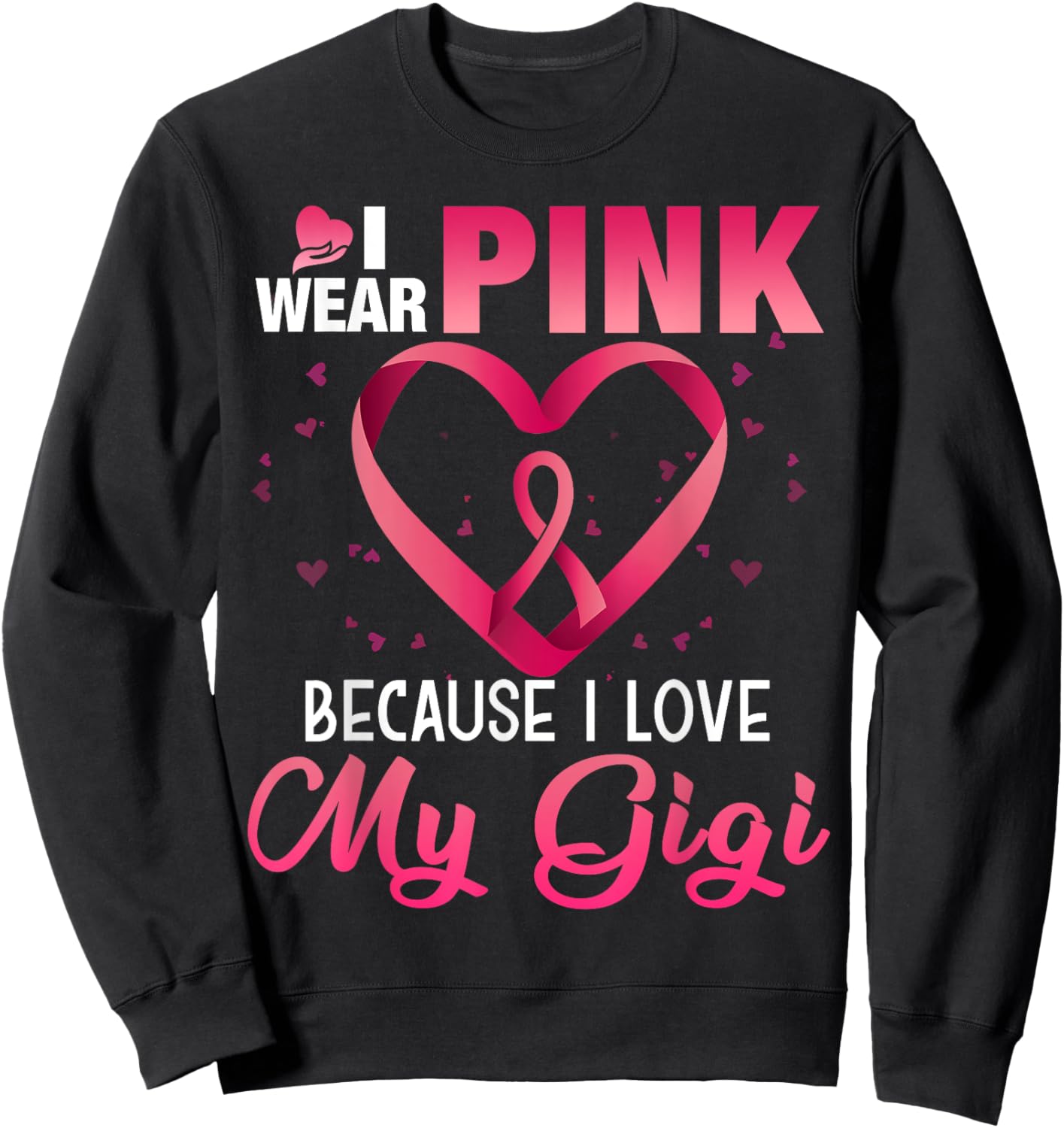 I Wear Pink Because I Love My Gigi Breast Cancer Awareness Sweatshirt - Sweatshirt | Black