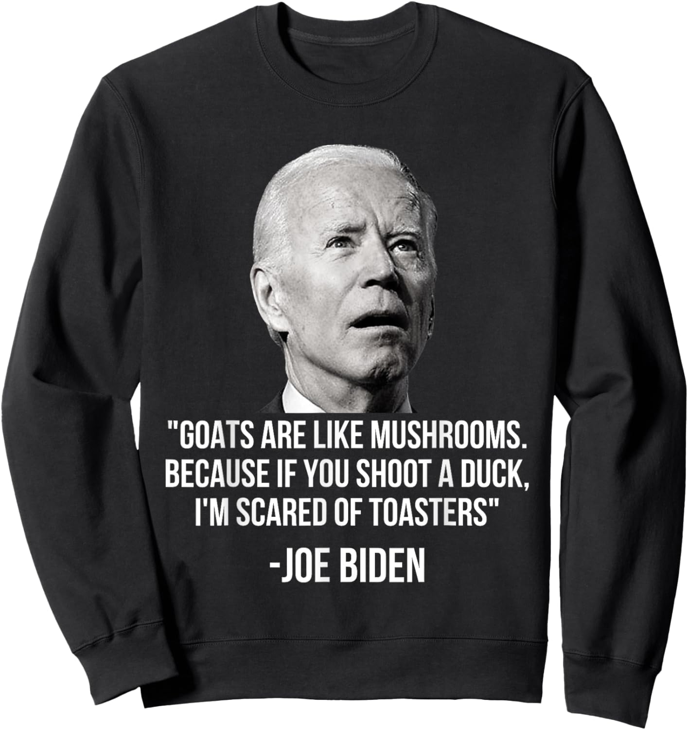 Goats Are Like Mushrooms Because If You Shoot A Duck Biden Sweatshirt - Sweatshirt | Black