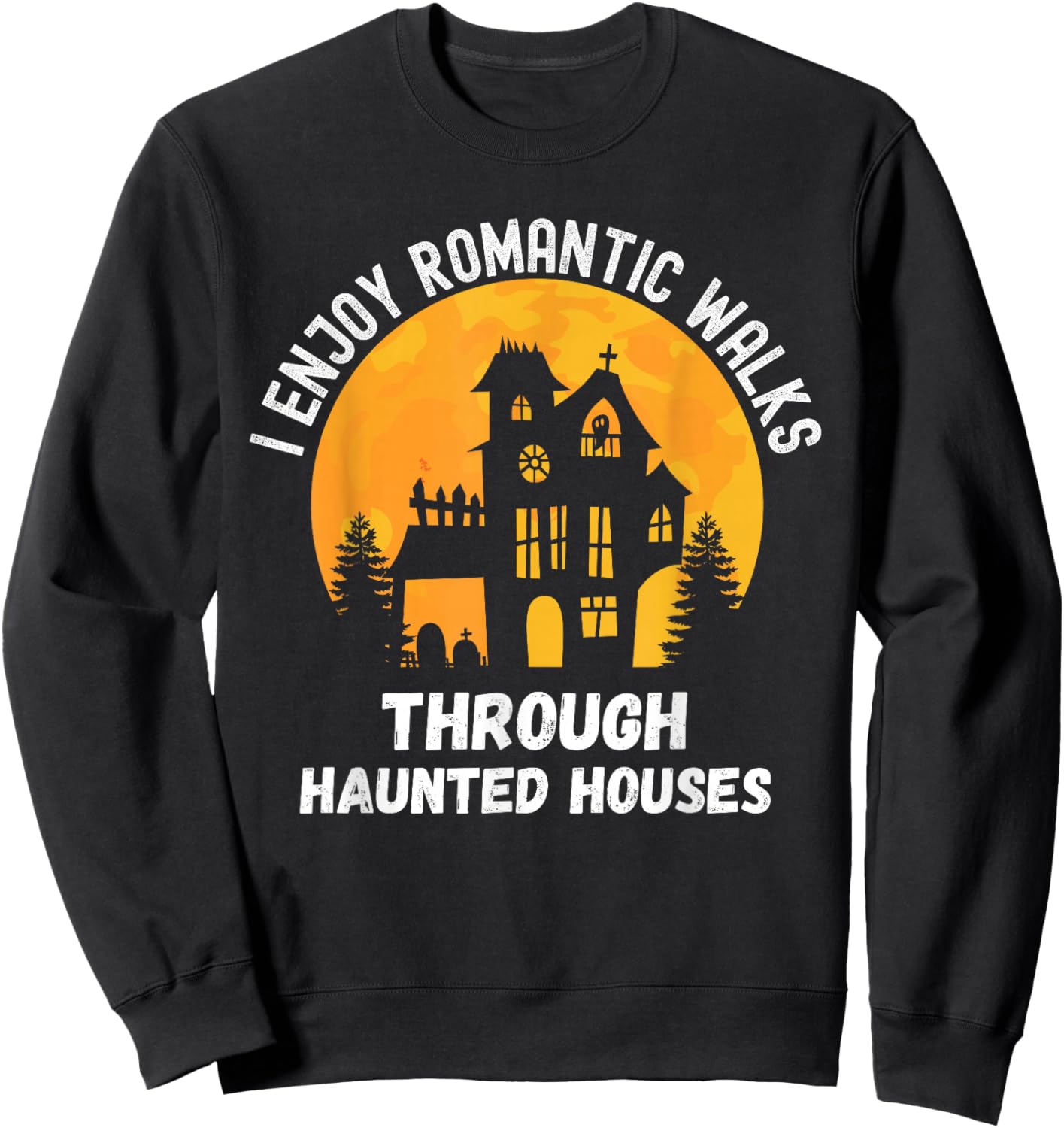 I Enjoy Romantic Walks Through Haunted Houses for Halloween Sweatshirt - Sweatshirt | Black