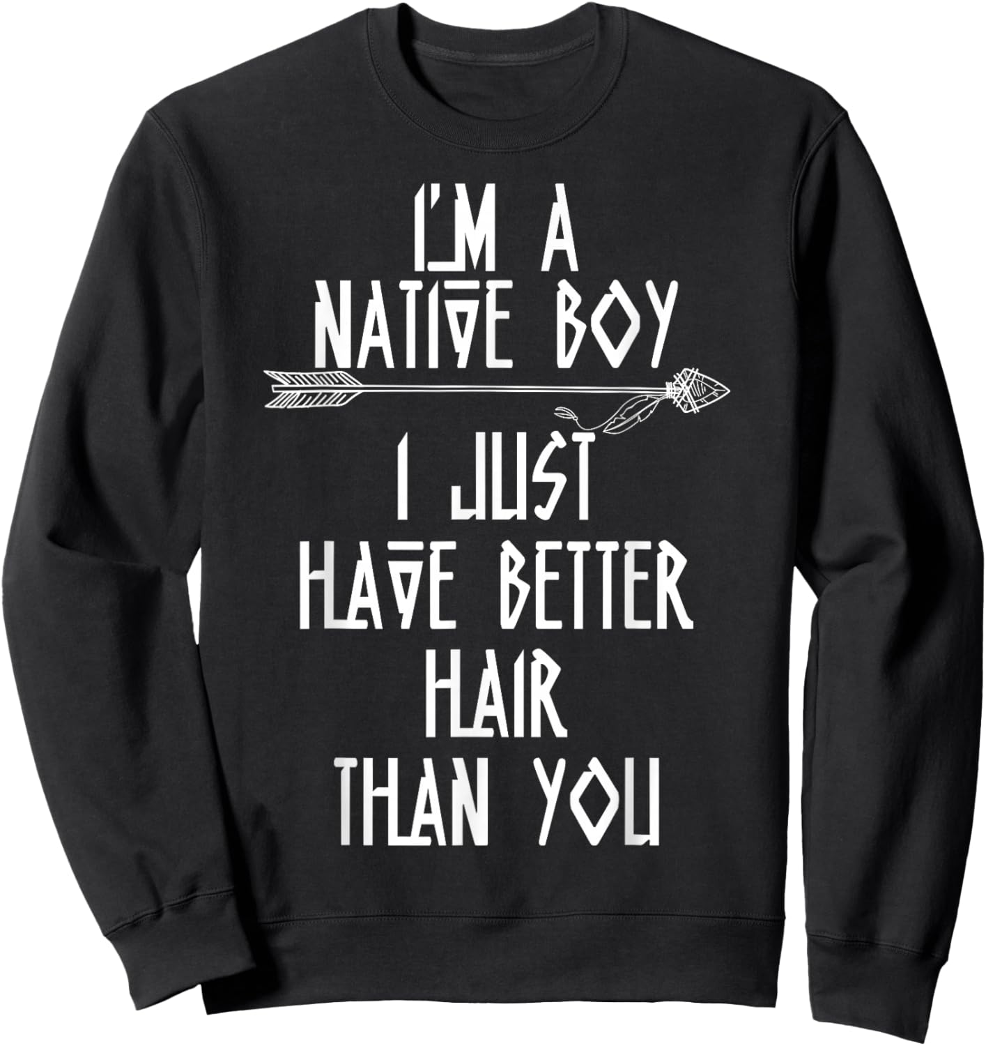 I’m a Native Boy I Just Have Better Hair Than You Sweatshirt - Sweatshirt | Black