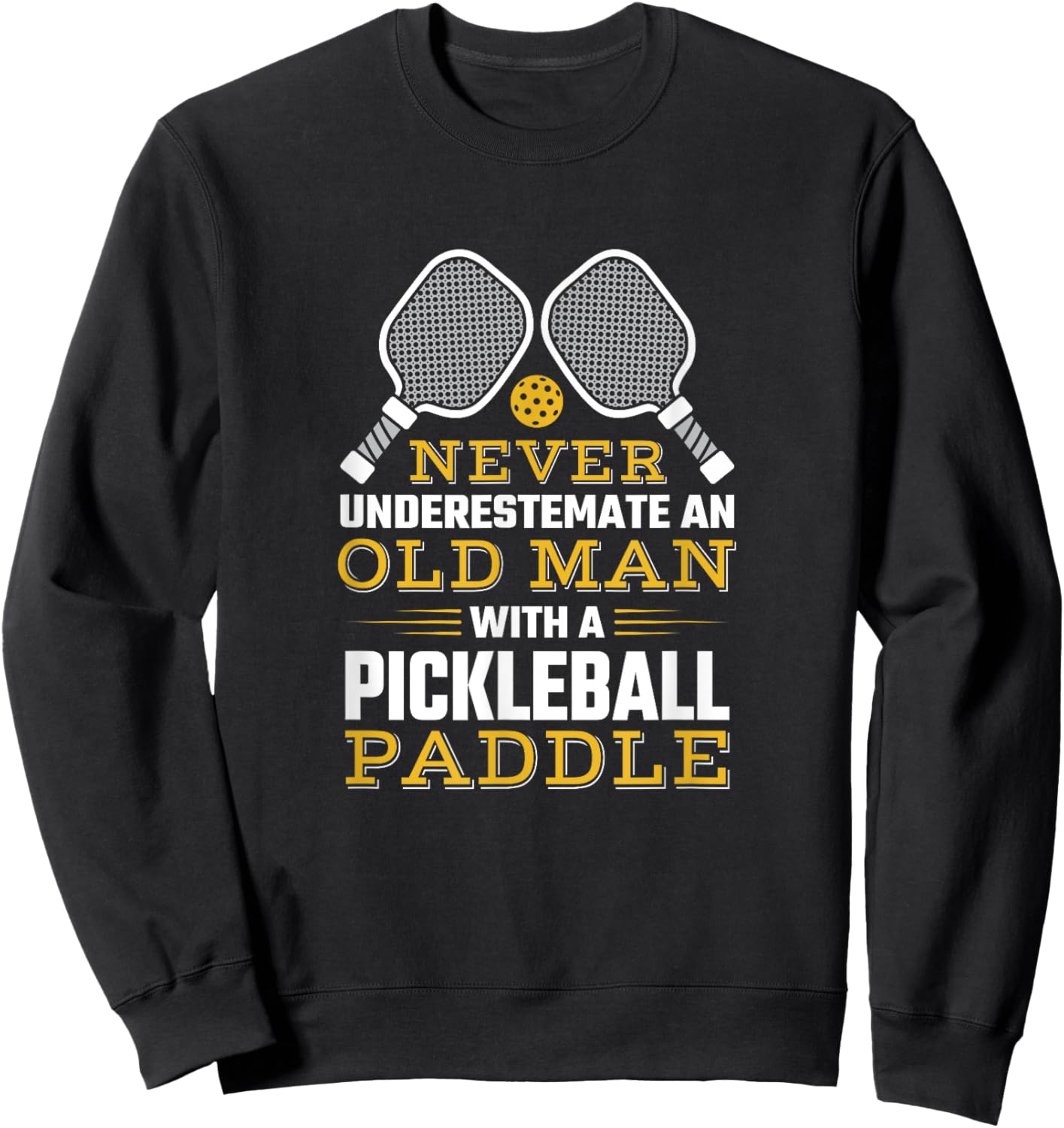 Never Underestimate An Old Man With A Pickleball Paddle Sweatshirt - Sweatshirt | Black