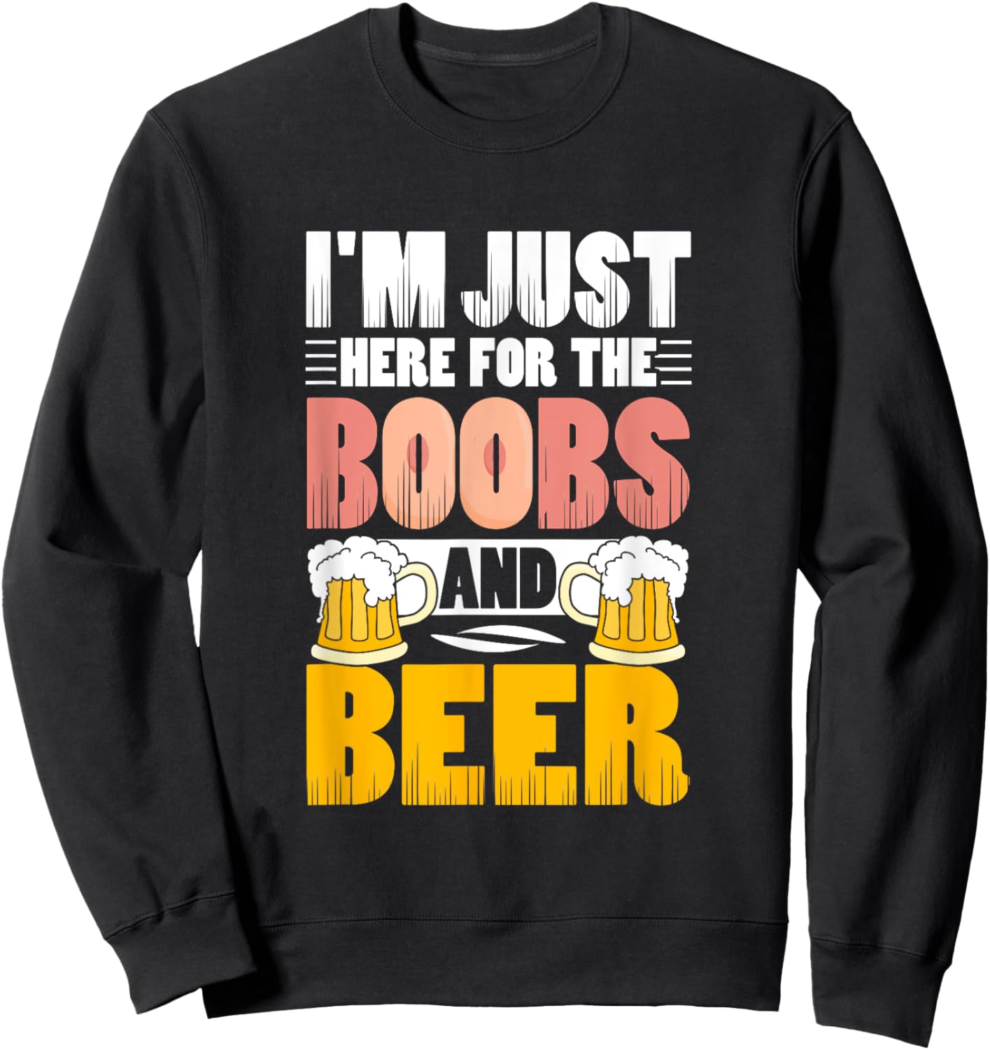I'm Just Here For The Boobs And Beer Funny Lover Sweatshirt - Sweatshirt | Black
