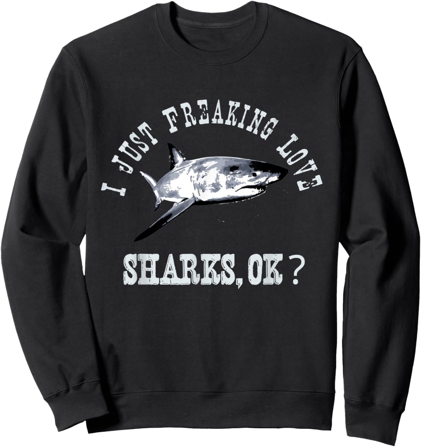 I Just Freaking Love Sharks, Ok? Funny Shark Lovers Design Sweatshirt - Sweatshirt | Black