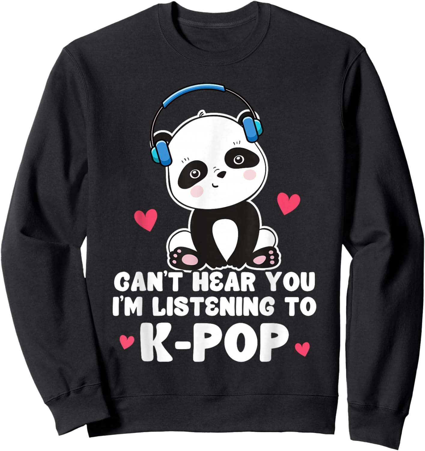 Can't Hear You I'm Listening To K-Pop Panda Kpop Quote Sweatshirt - Sweatshirt | Black