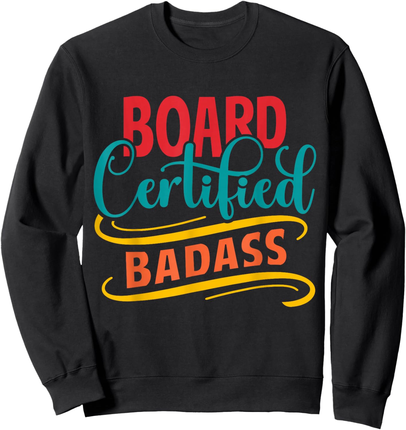 Board Certified Badass - Badass Friend - Badass Co-worker Sweatshirt - Sweatshirt | Black