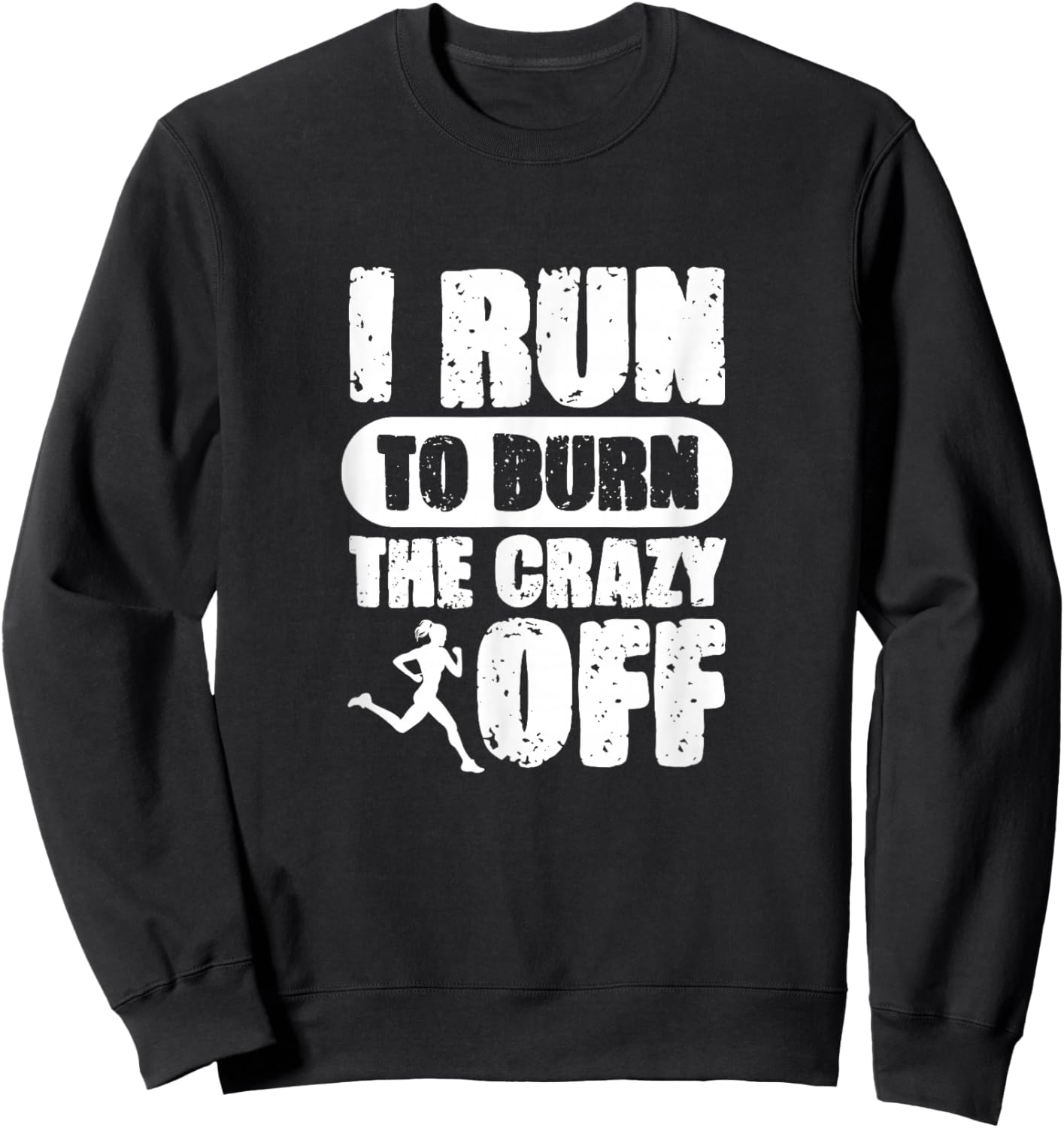 I Run to Burn The Crazy Off Running Marathon Runner Sweatshirt - Sweatshirt | Black