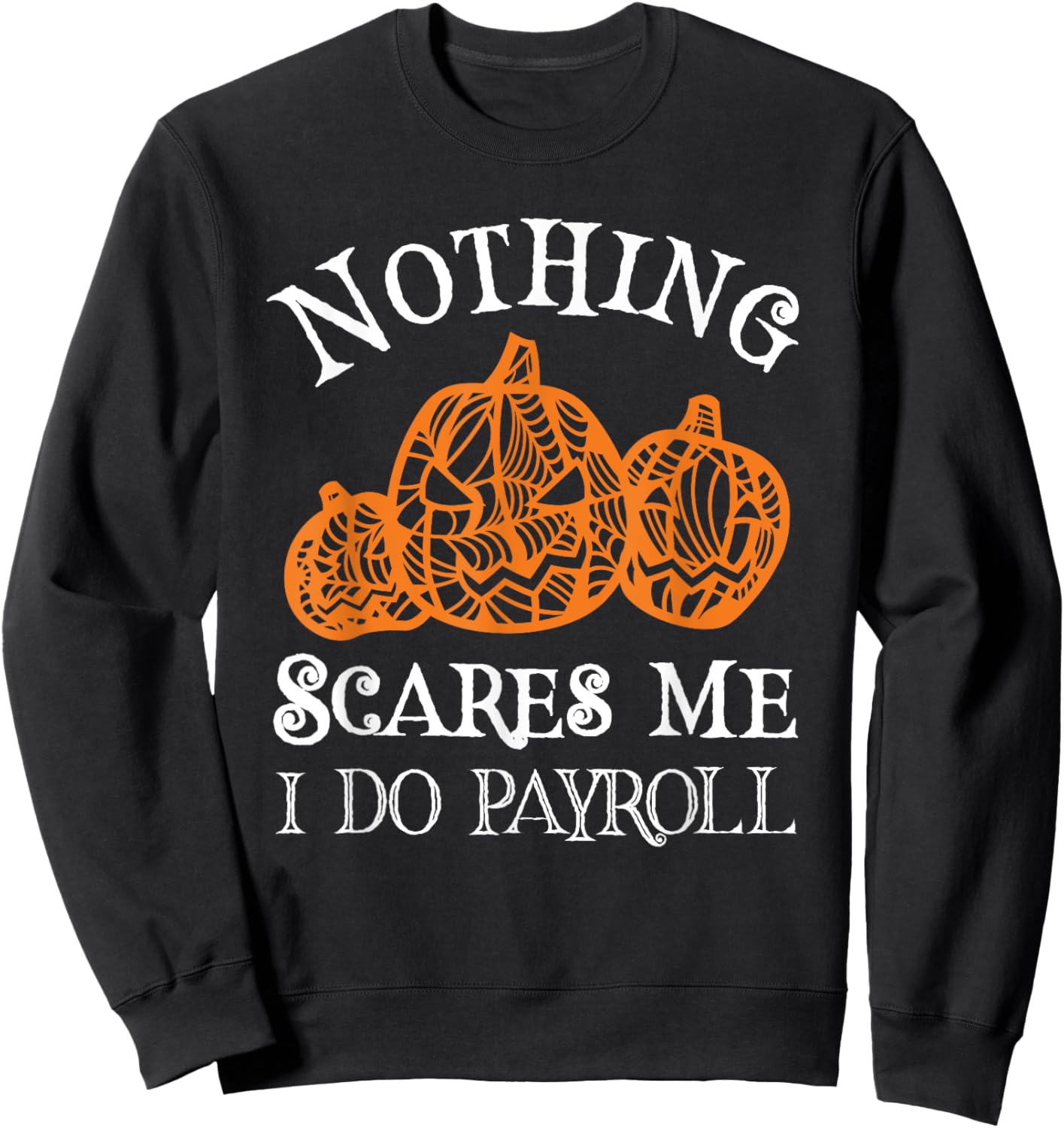 Funny Payroll Halloween Nothing Scares Me Payroll Specialist Sweatshirt - Sweatshirt | Black