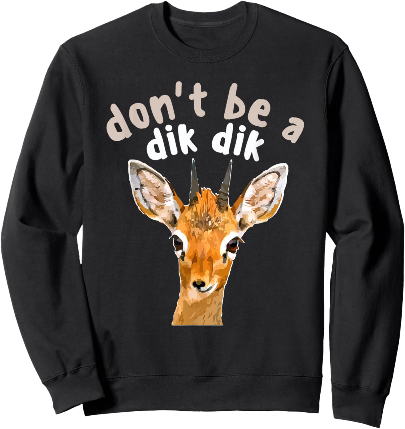 Don't Be a Dik Dik - Africa Wildlife Small Antelope Joke Sweatshirt - Sweatshirt | Black