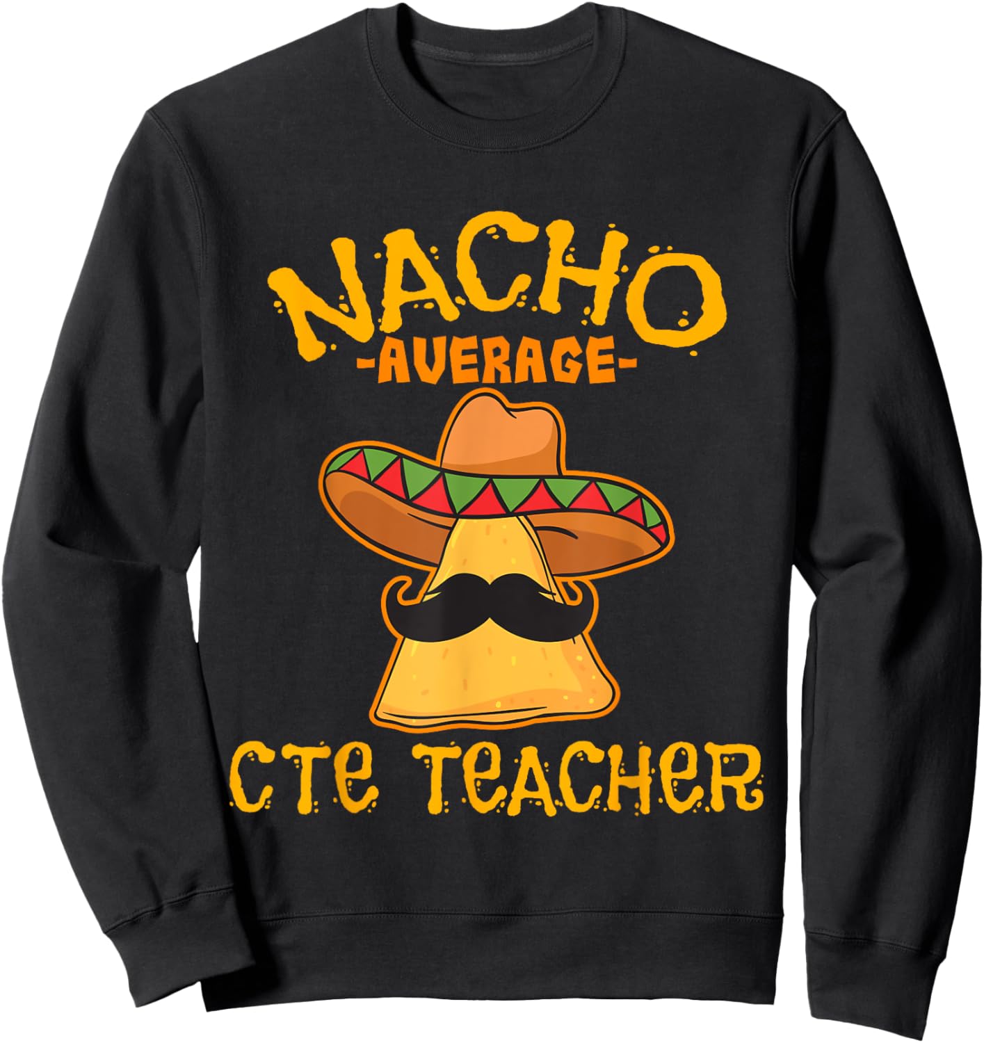 Nacho Average CTE Teacher Cinco De Mayo Mexican Tacos Lover Sweatshirt - Sweatshirt | Black