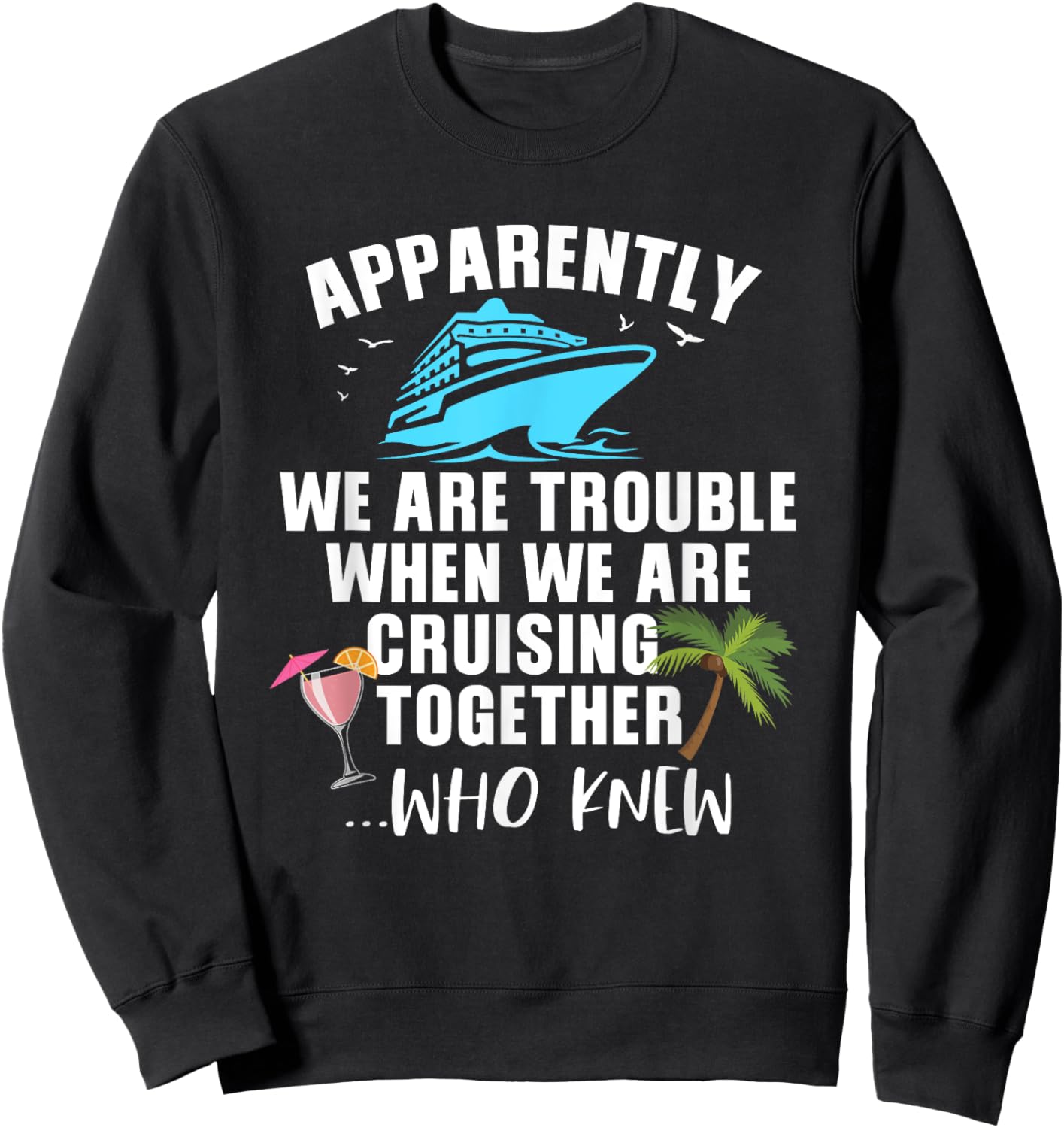 Apparently, We Are Trouble When Cruising Together Sweatshirt - Sweatshirt | Black