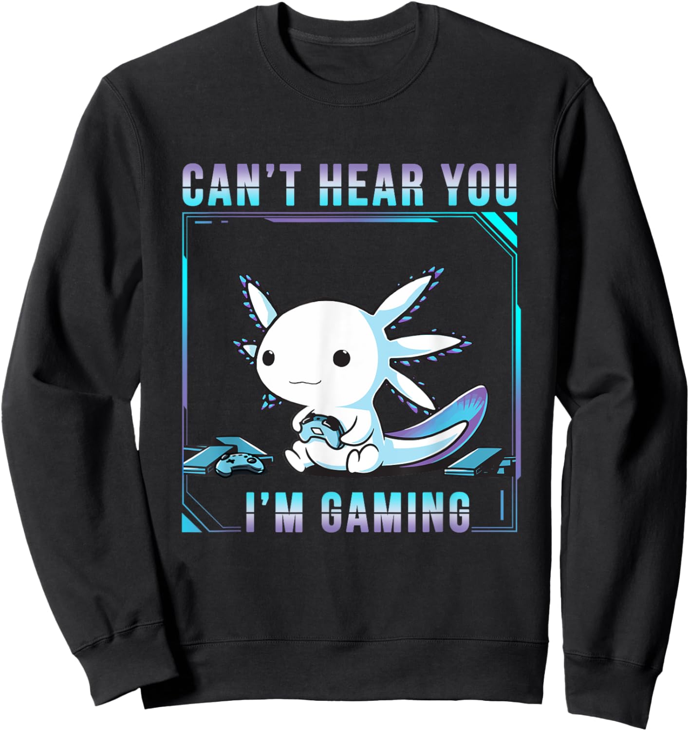 Can't Hear You Axolotl I'm Gaming Adorable Amphibian Novelty Sweatshirt - Sweatshirt | Black