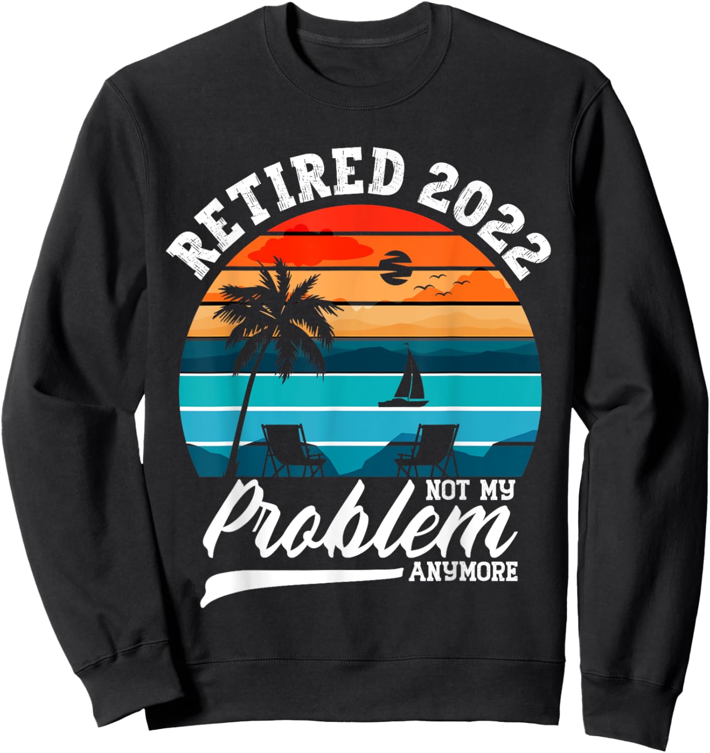 Retired 2022 Not My Problem Anymore Retirement Gifts Men Sweatshirt - Sweatshirt | Black