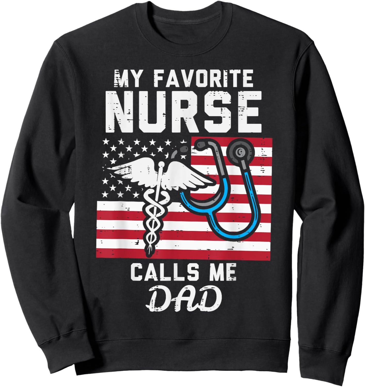My Favorite Nurse Calls Me Dad US Flag Fathers Day Patriotic Sweatshirt - Sweatshirt | Black