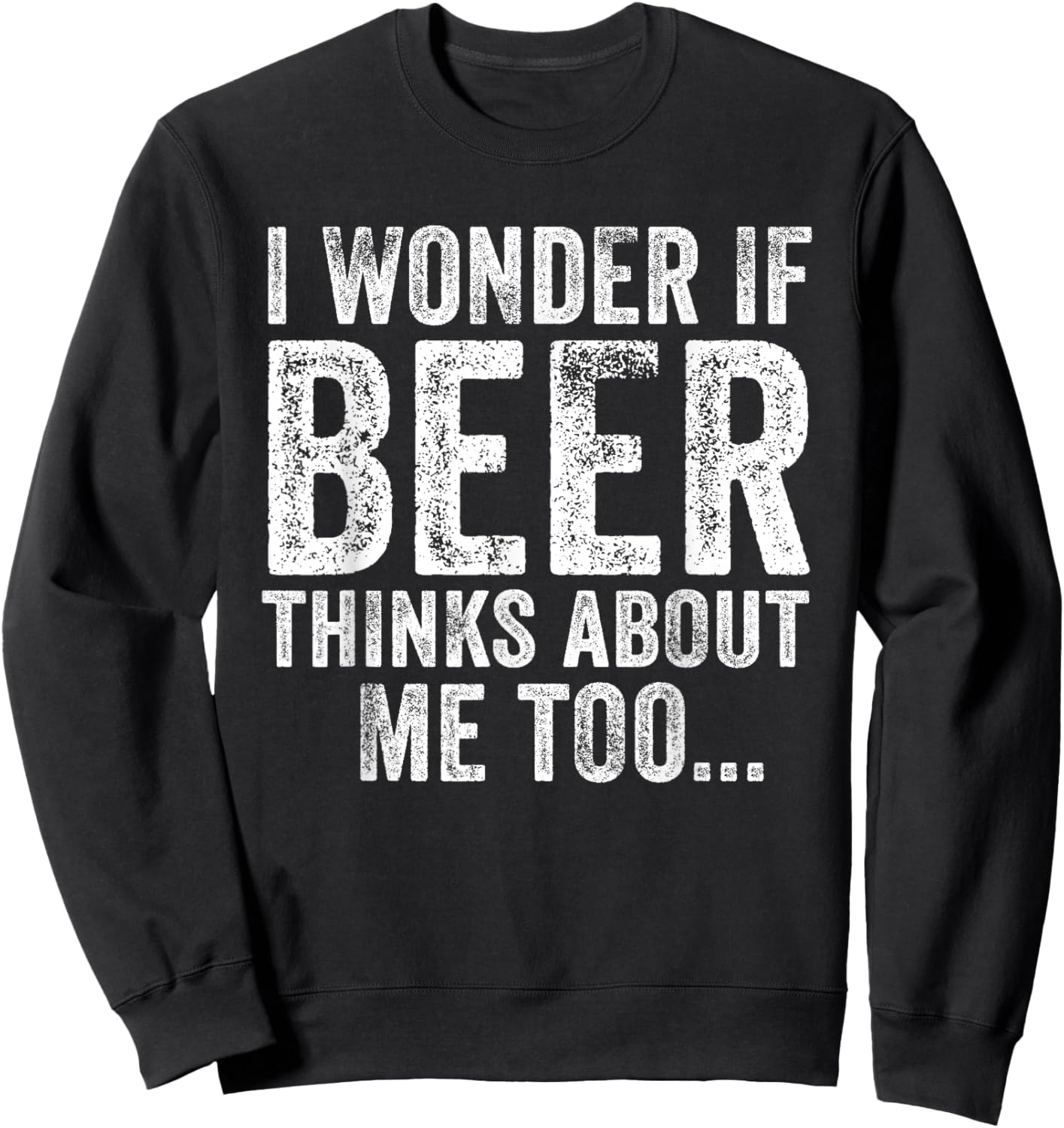 Funny I Wonder If Beer Thinks About Me Too Drinking Vintage Sweatshirt - Sweatshirt | Black