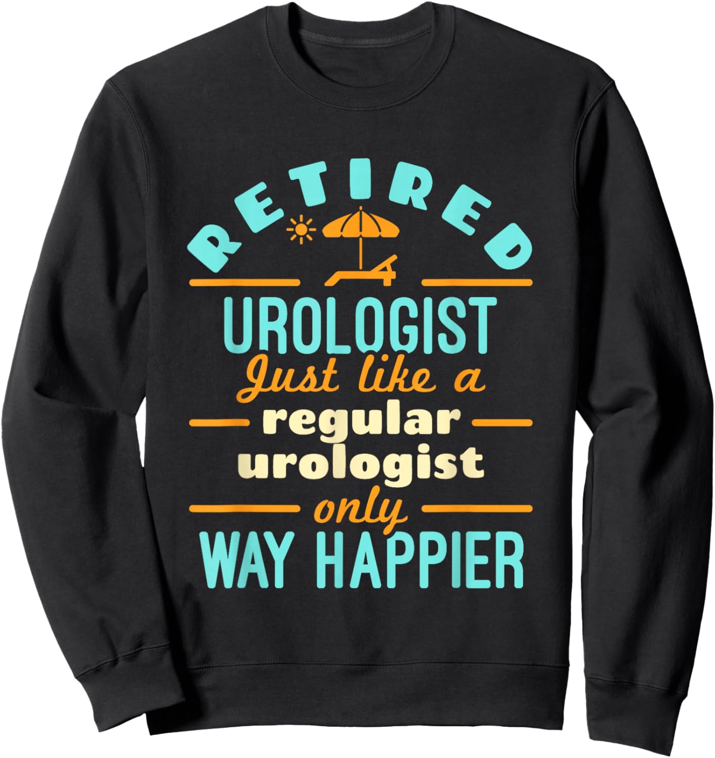 Retired Urologist Urology Doctor Retirement Way Happier Sweatshirt - Sweatshirt | Black