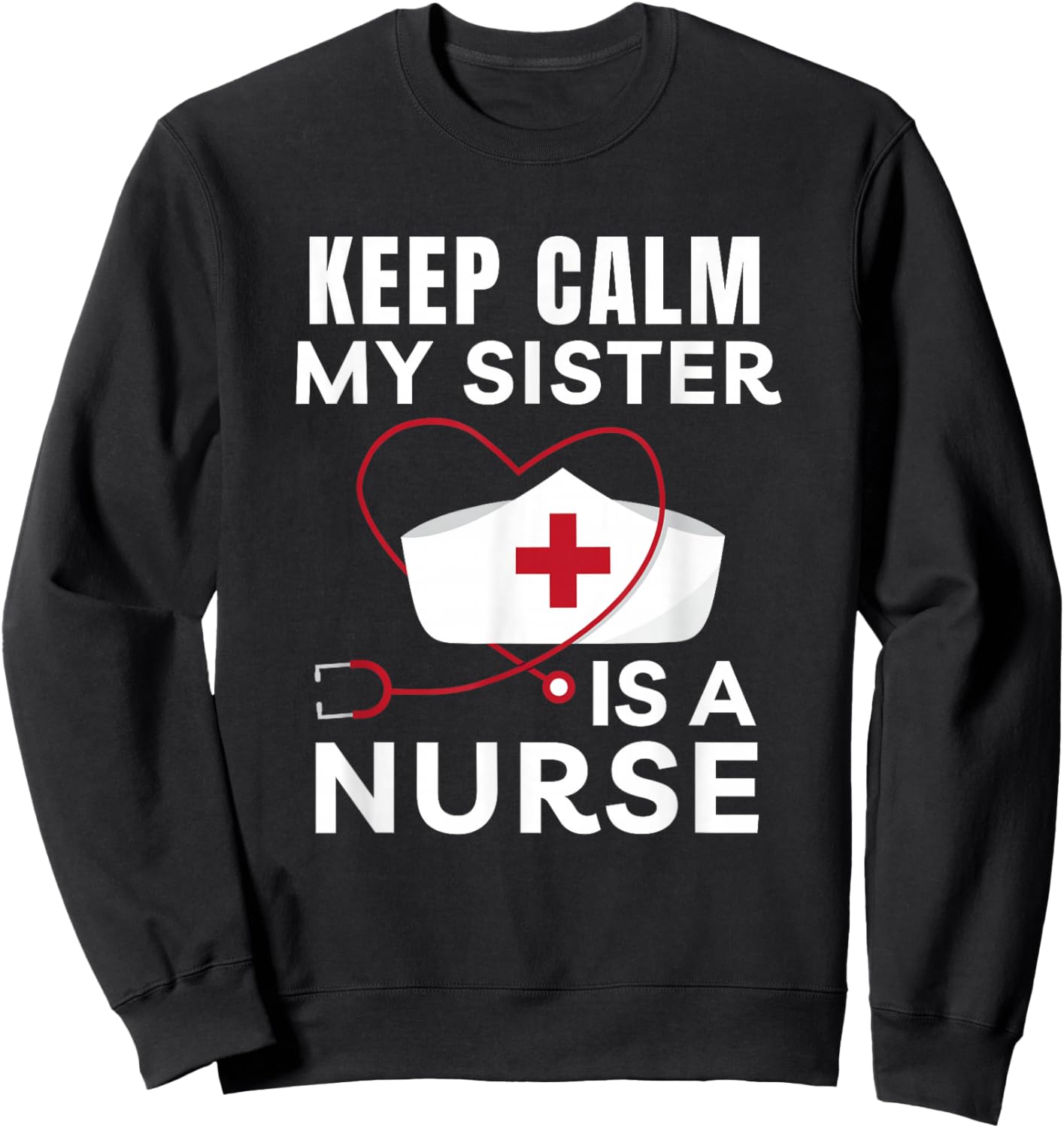Keep Calm My Sister Is A Nurse Brother or Sister Sweatshirt - Sweatshirt | Black