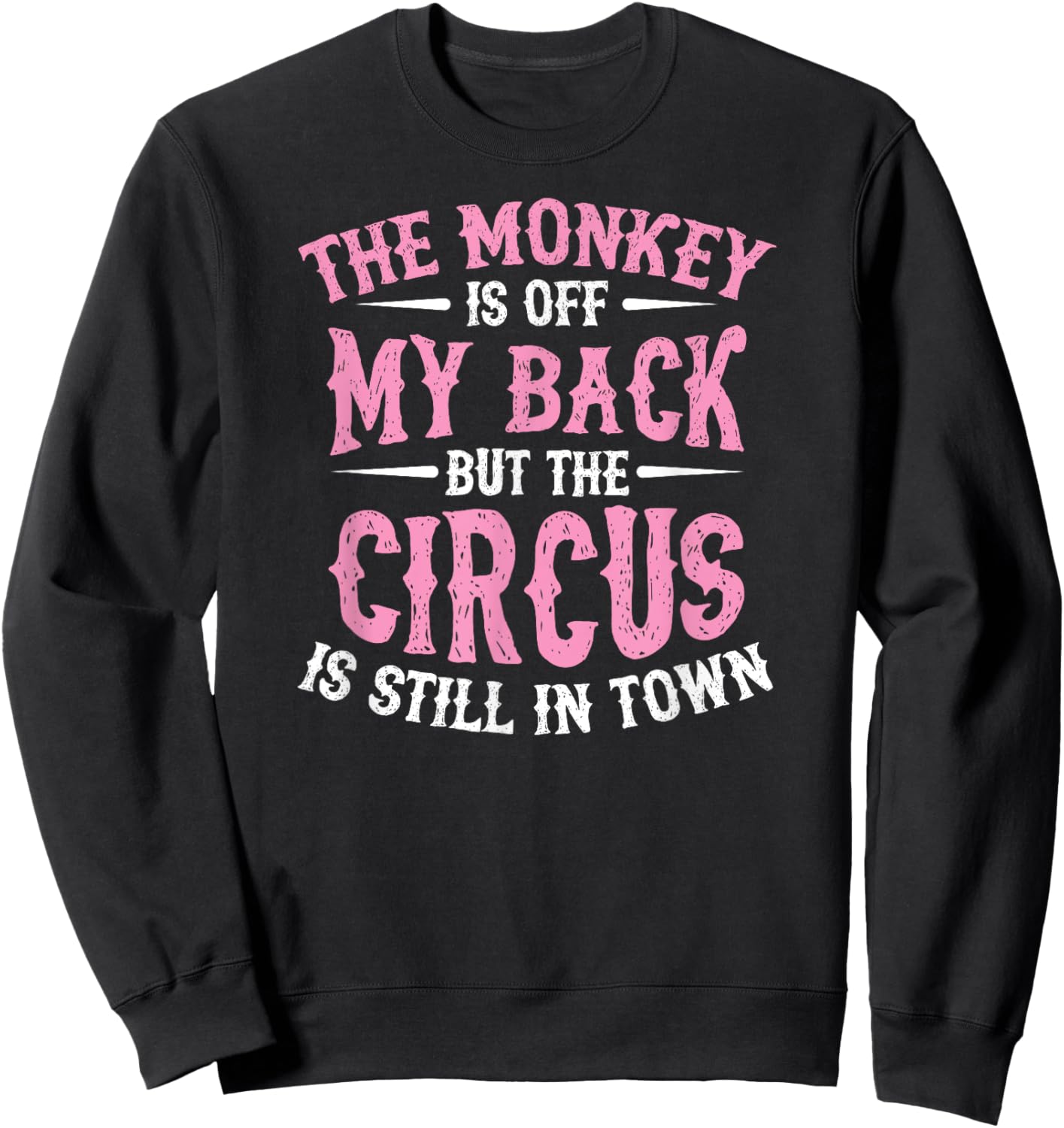 The Monkey Is Off My Back But The Circus Is Still In Town Sweatshirt - Sweatshirt | Black
