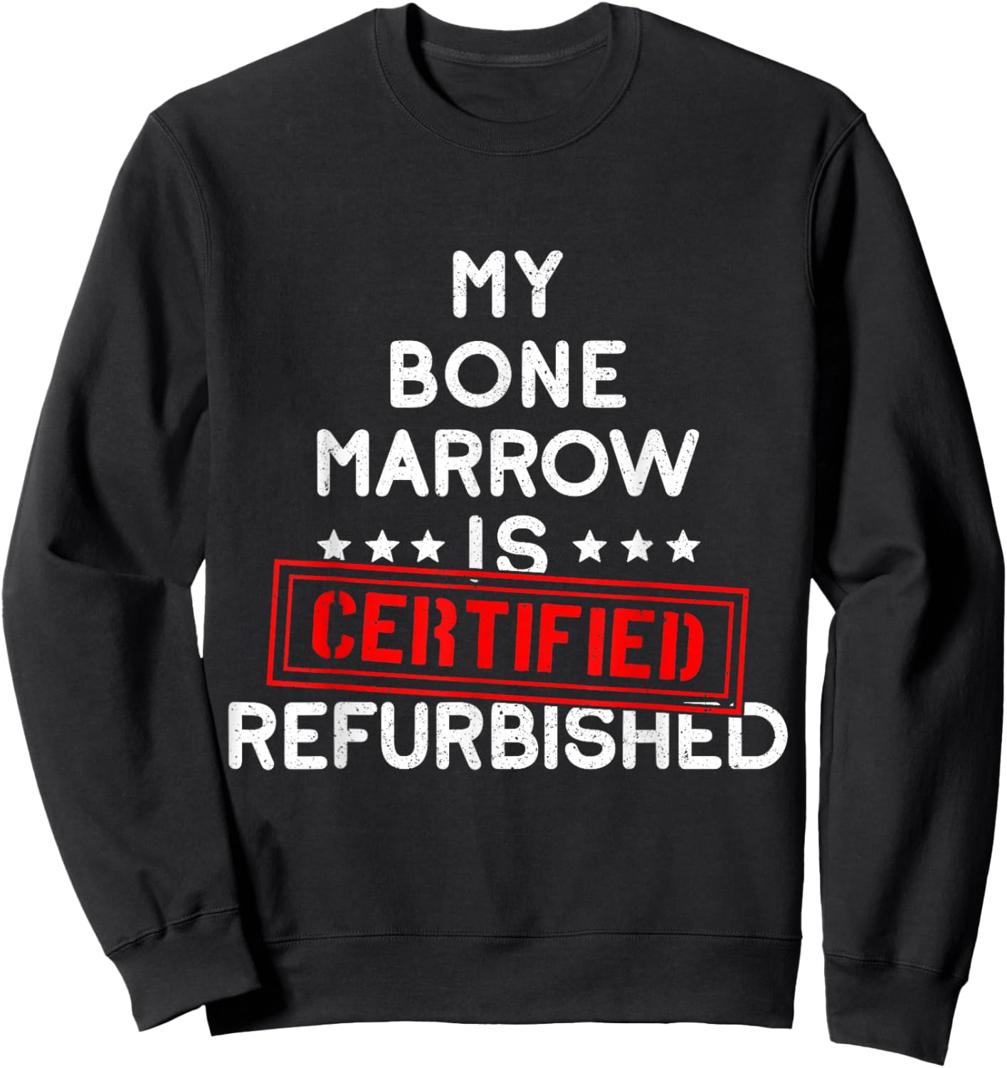 My Bone Marrow Is Certified Refurbished Leukemia Bone Cancer Sweatshirt - Sweatshirt | Black