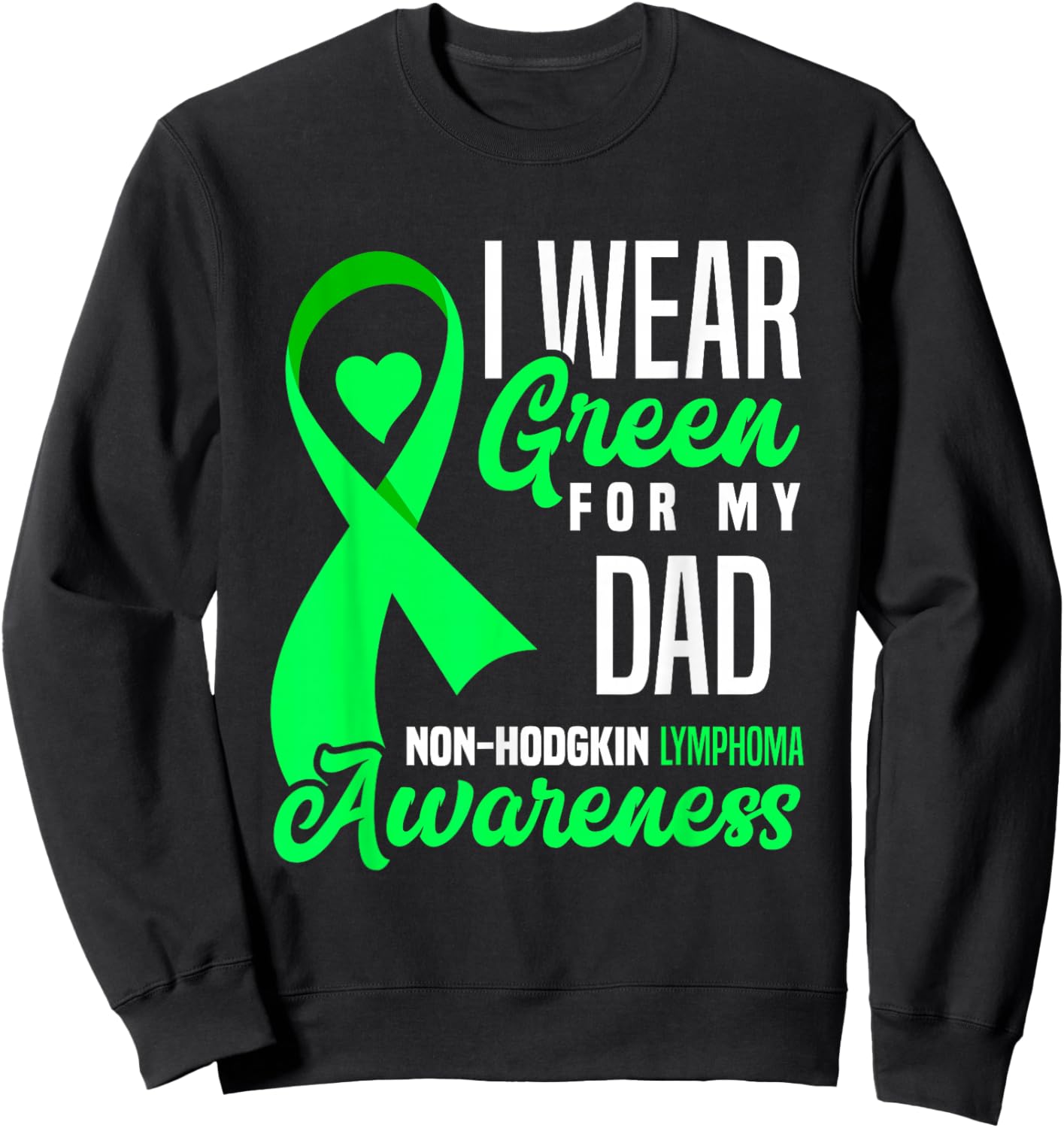 I Wear Green For My Dad Non-Hodgkin Lymphoma Awareness Sweatshirt - Sweatshirt | Black