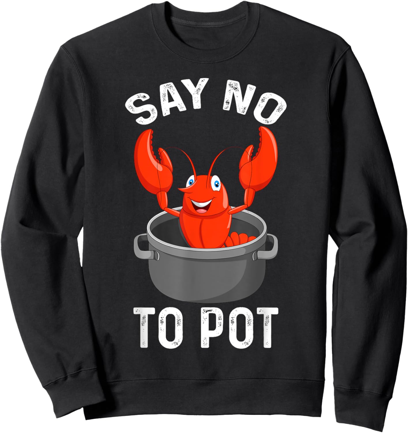 Say No To Pot Lobster Funny Lovers Lobster Sweatshirt - Sweatshirt | Black
