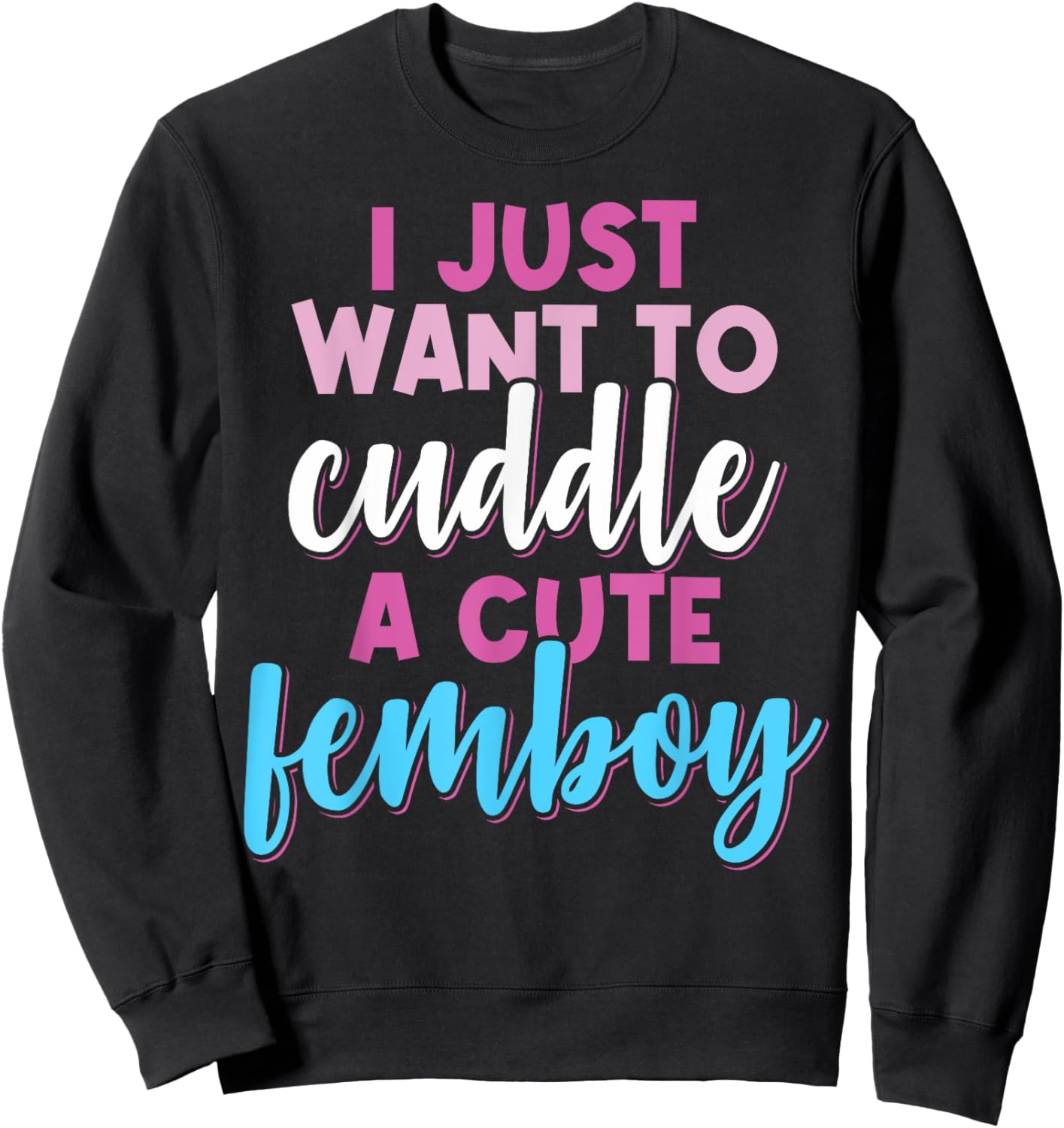 Femboy I Just Want To Cuddle With A Cute Femboy Sweatshirt - Sweatshirt | Black