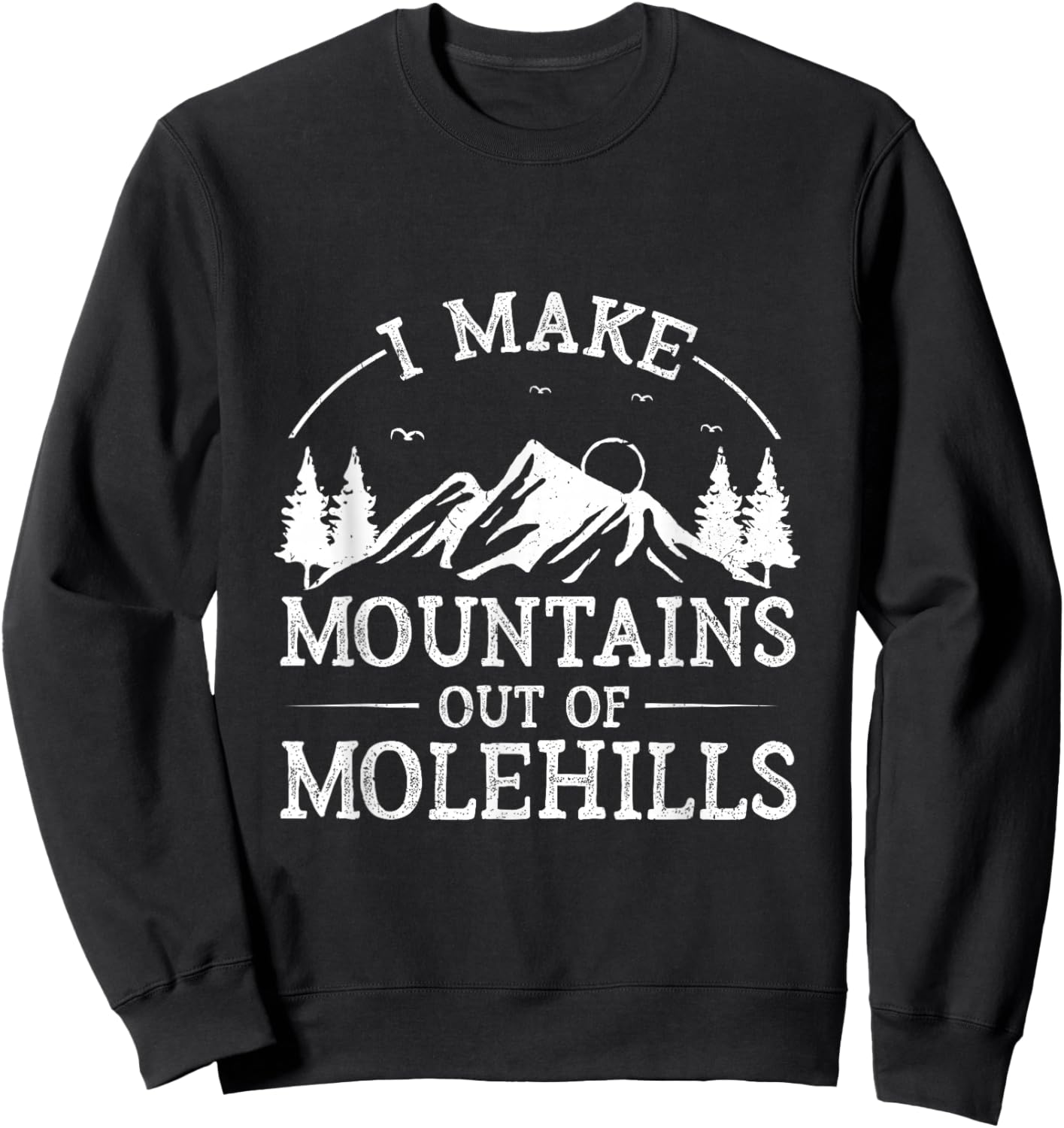 I Make Mountains Out Of Molehills Sweatshirt - Sweatshirt | Black