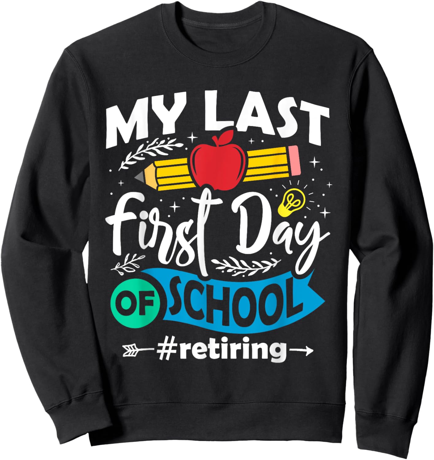 My Last First Day of School Retiring Teacher Retirement Sweatshirt - Sweatshirt | Black