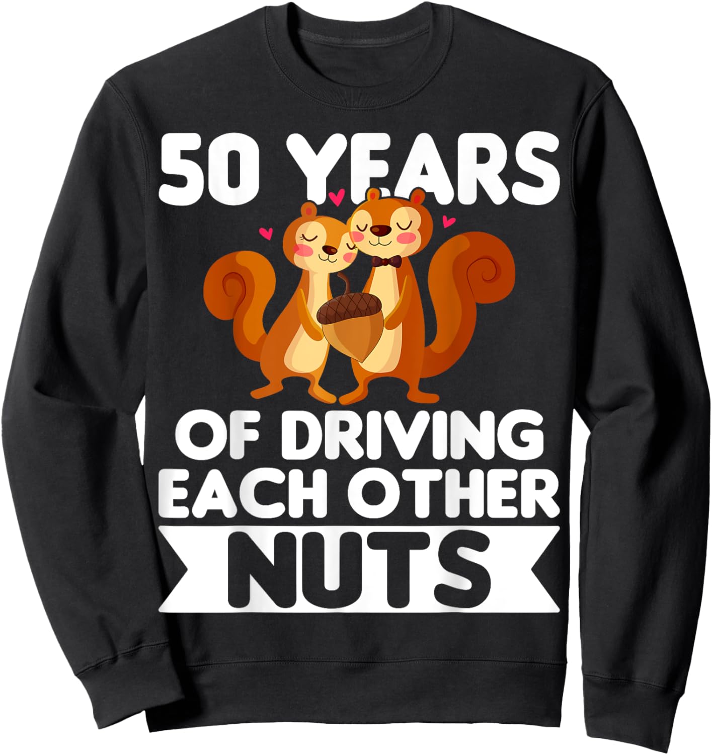 50th Wedding 50 Years Of Driving Each Other Nuts Sweatshirt - Sweatshirt | Black