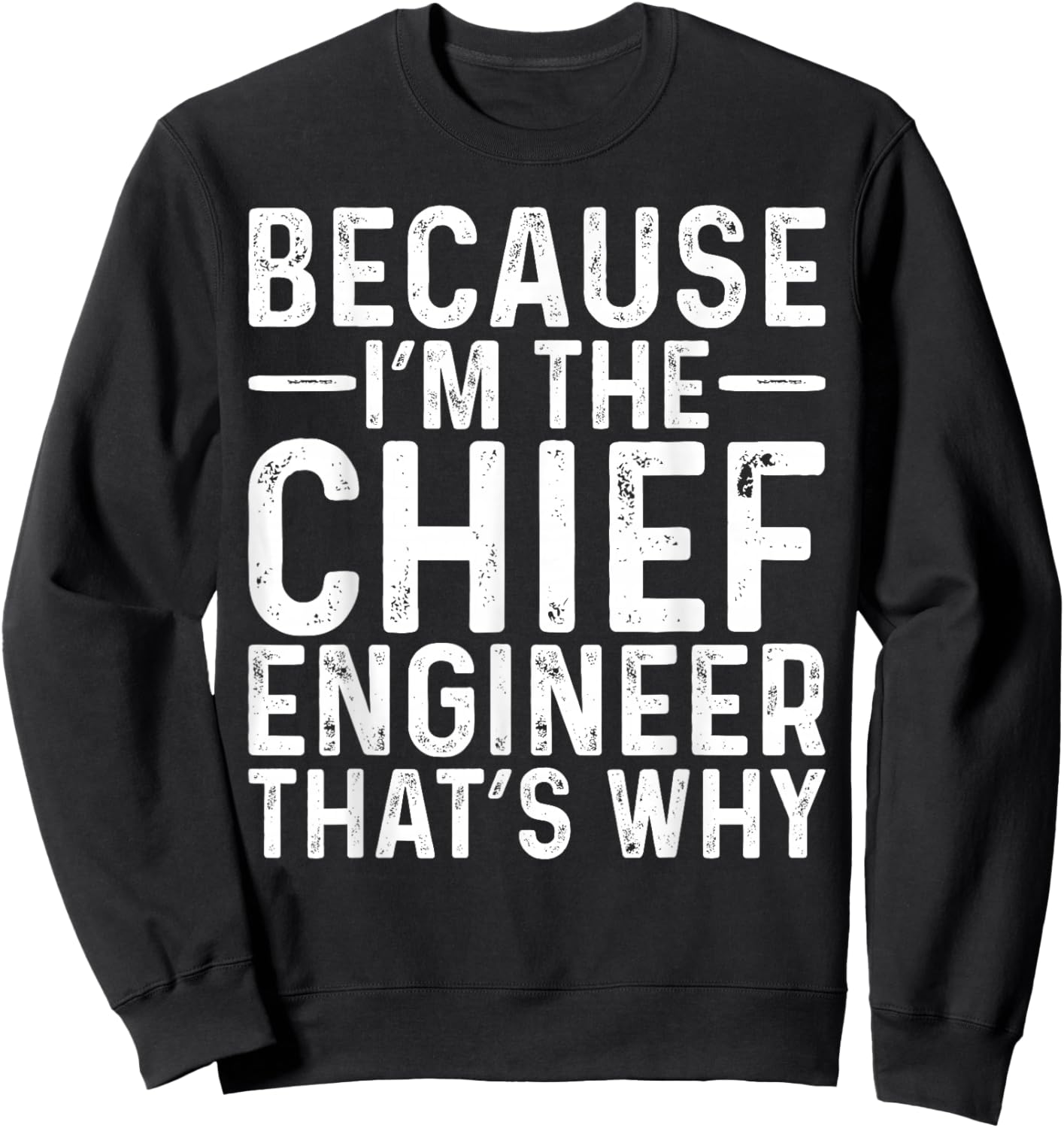 Because I'm The Chief Engineer Funny Engineering Job Sweatshirt - Sweatshirt | Black