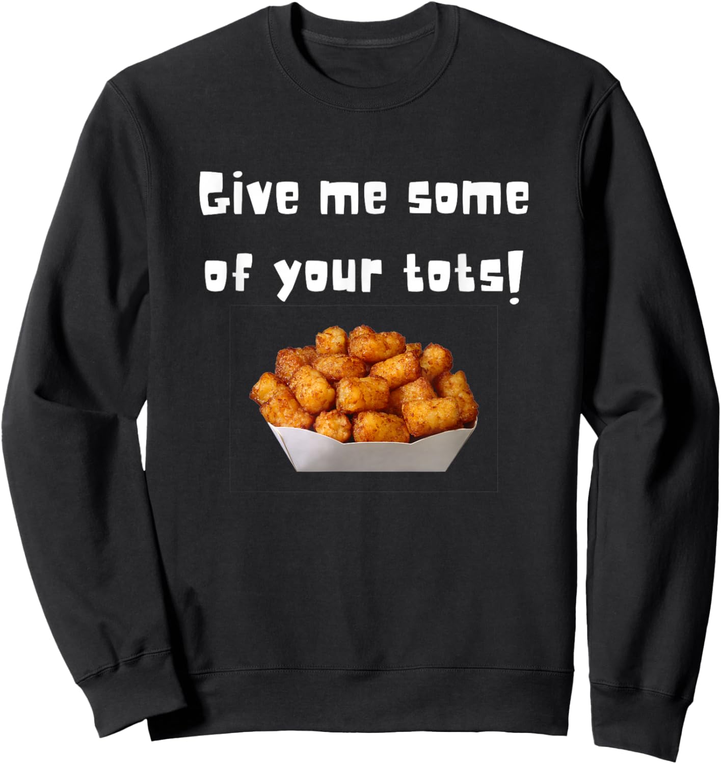 Give Me Some Of Your Tots Sweatshirt - Sweatshirt | Black