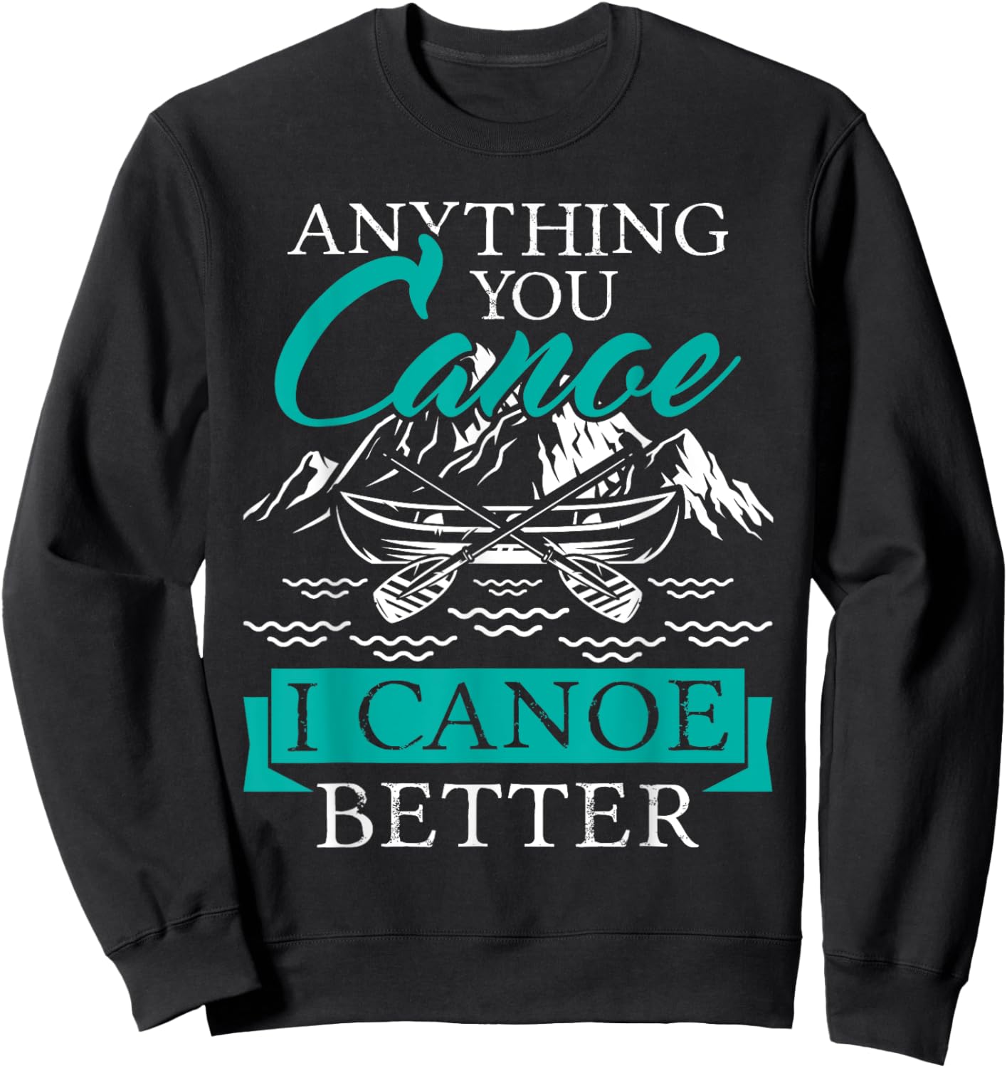 I Canoe Better - Boating Canoeing Paddling Boat Sweatshirt - Sweatshirt | Black