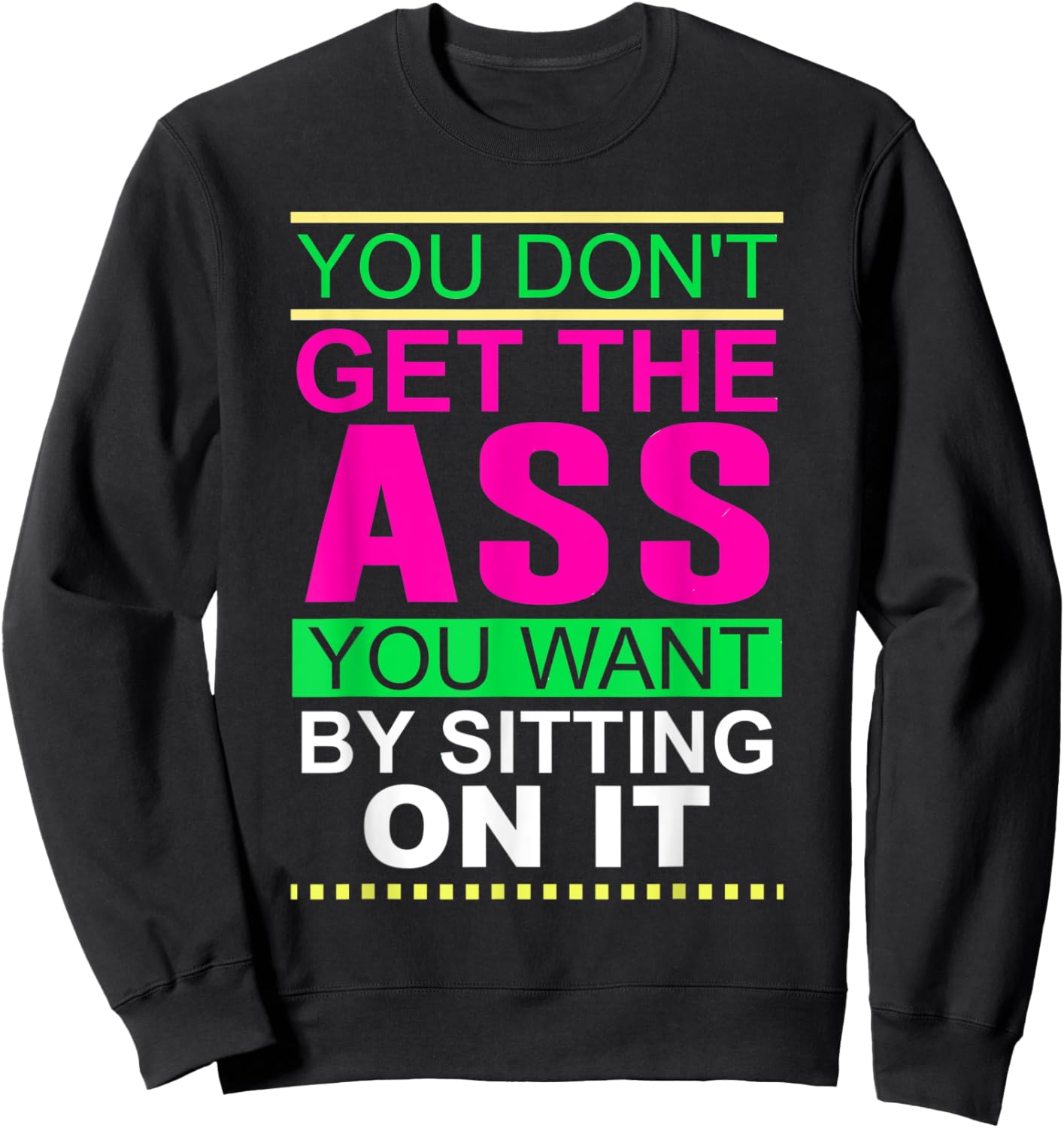 You Don't Get The Ass You Want By Sitting On It Workout Diet Sweatshirt - Sweatshirt | Black