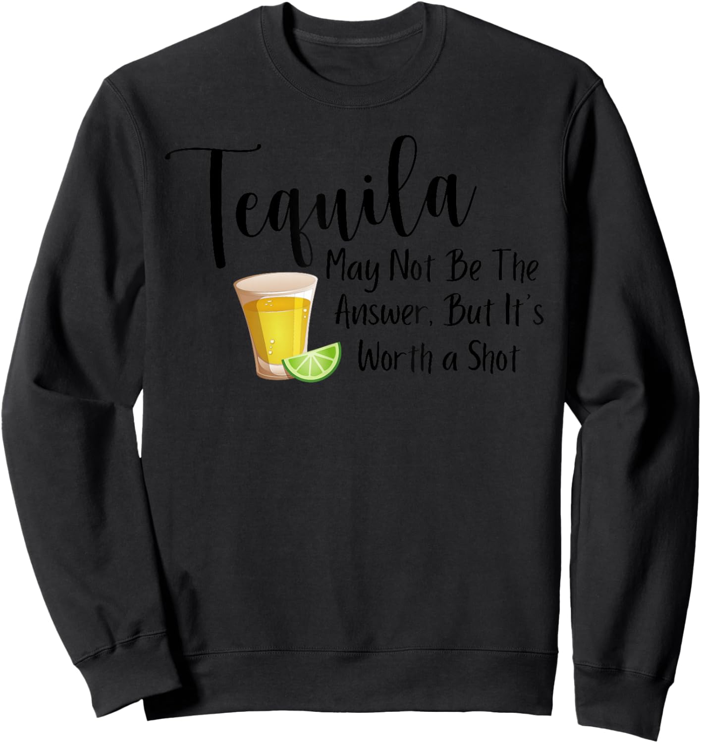Tequila May Not Be The Answer But It's Worth A Shot Sweatshirt - Sweatshirt | Black