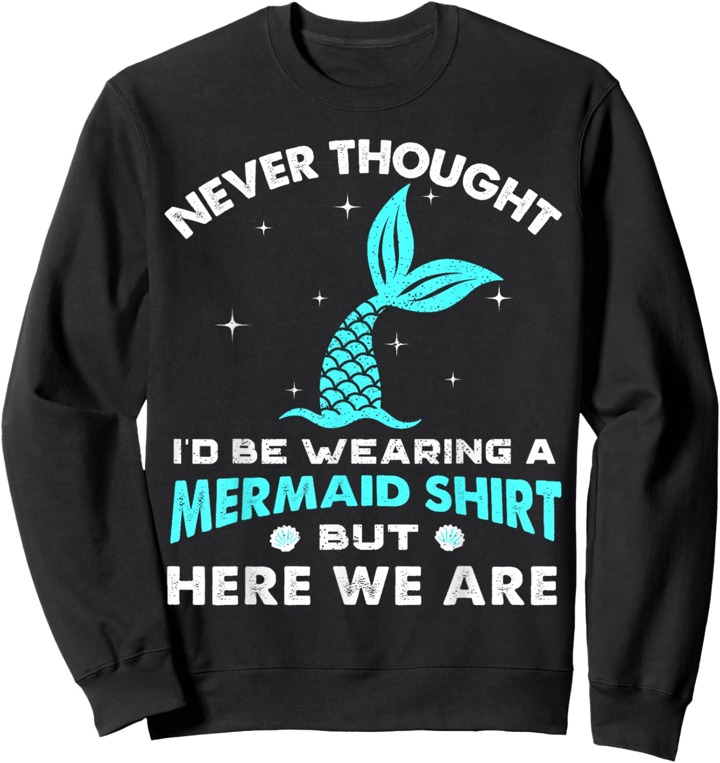 Never Thought I'd Be Wearing A Mermaid Shirt But Here We Are Sweatshirt - Sweatshirt | Black