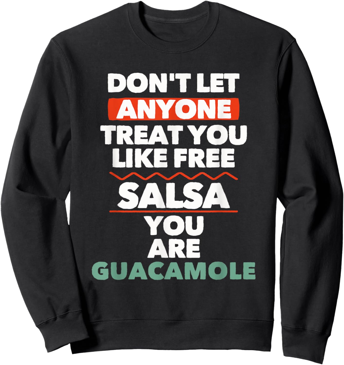 Don't Let Anyone Treat You Like Free Salsa You Are Guacamole Sweatshirt - Sweatshirt | Black