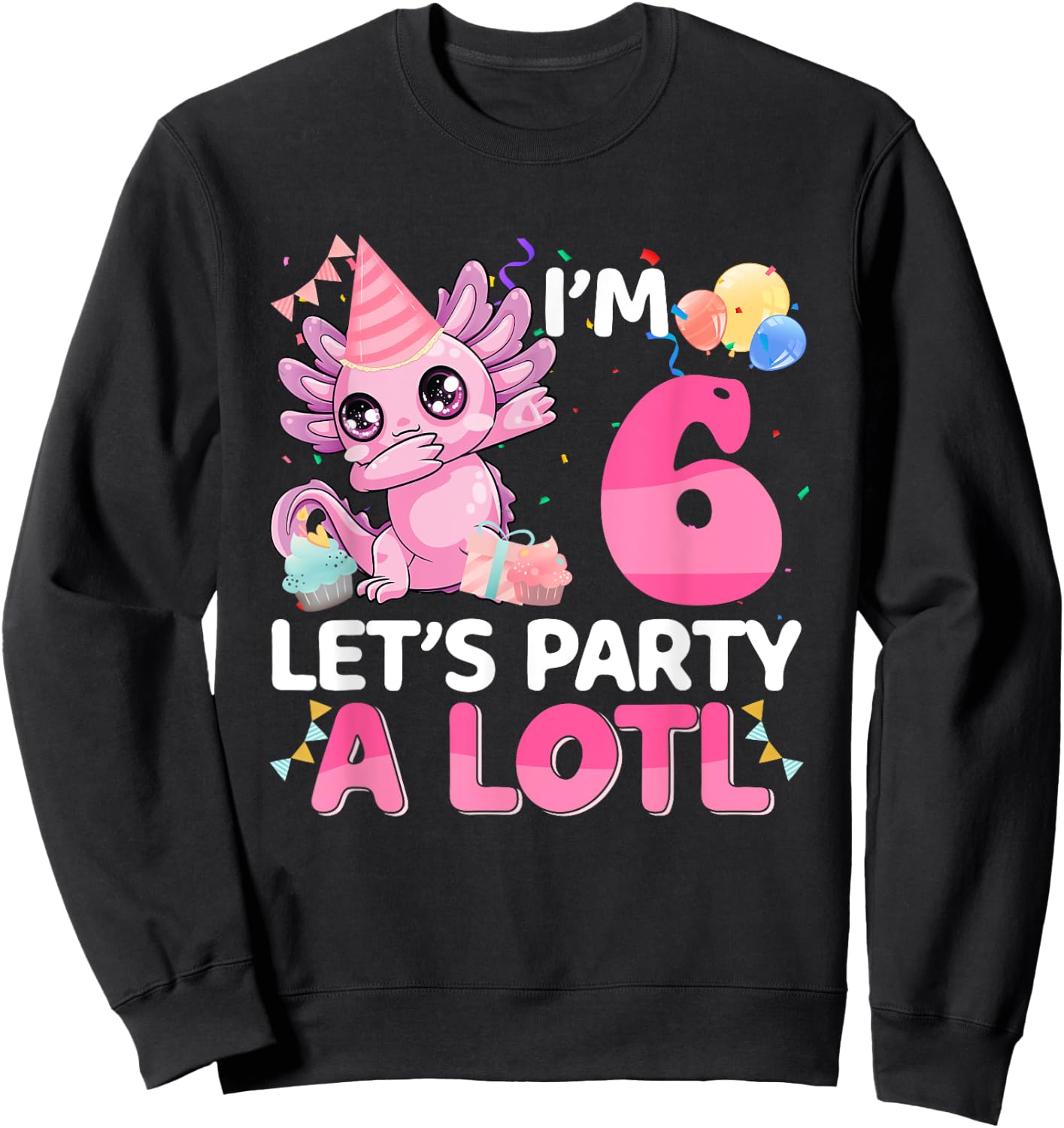 I'm 6 Years Old Let's Party A Lotl 6th Birthday Gift Girls Sweatshirt - Sweatshirt | Black
