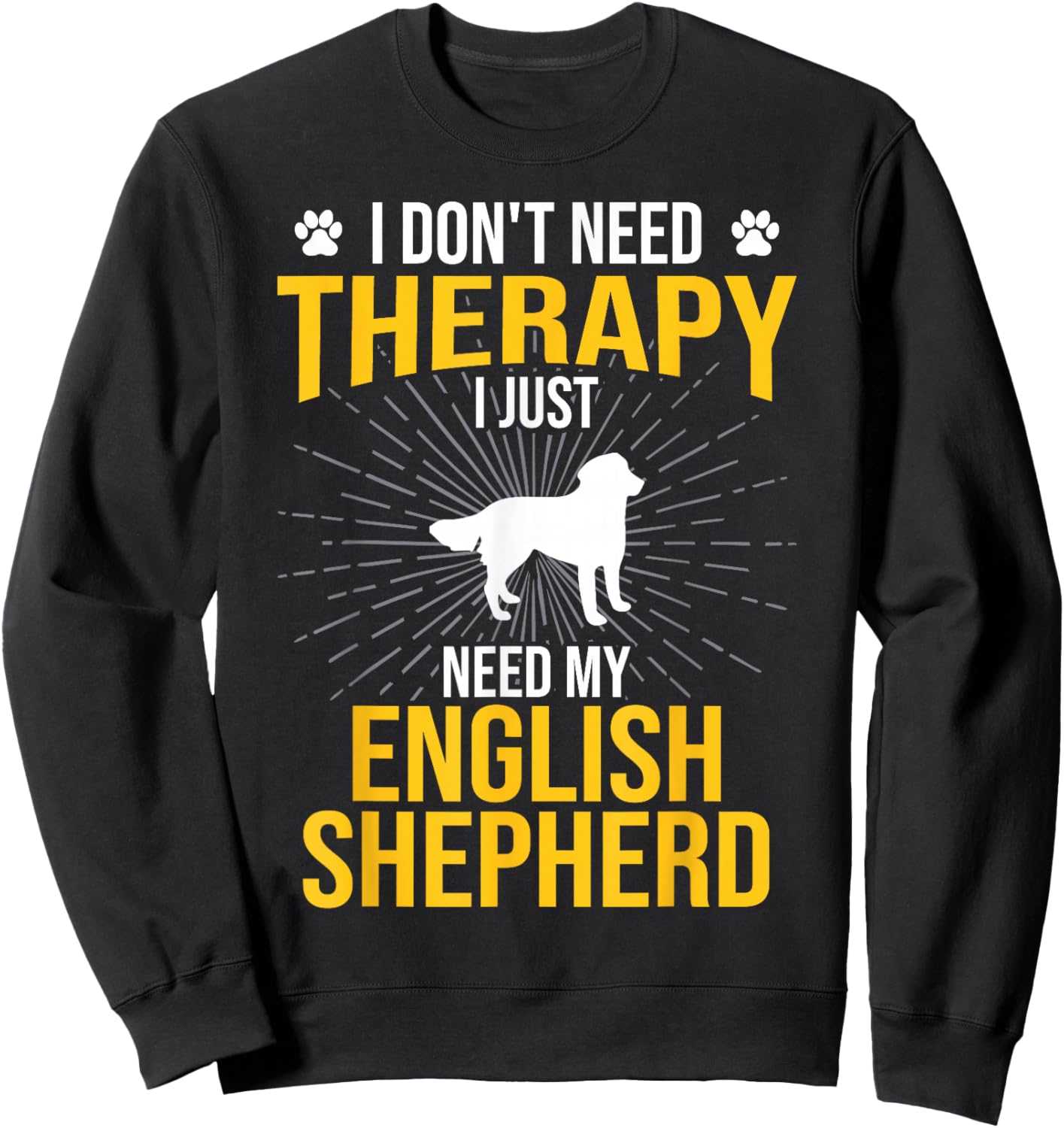 I Just Need My English Shepherd Dog Lover Therapy Sweatshirt - Sweatshirt | Black