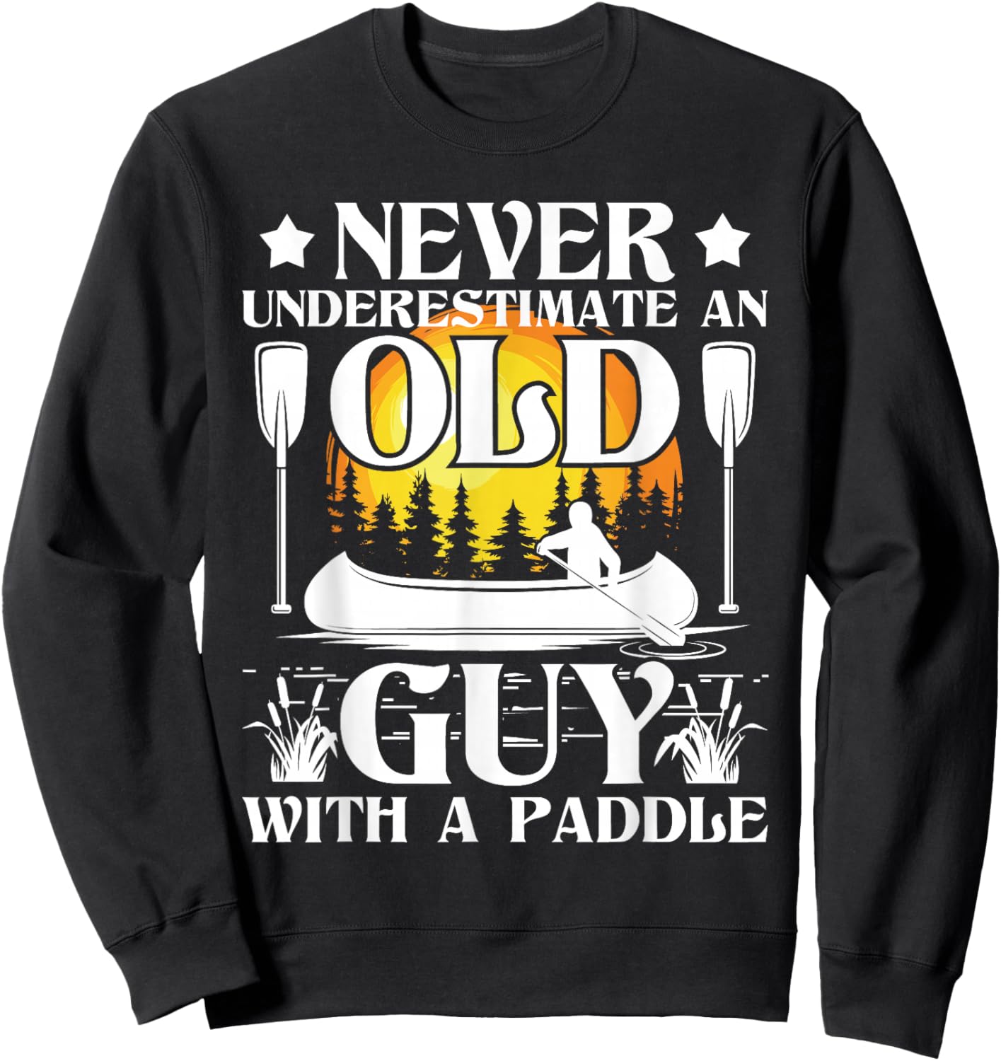 Never Underestimate an Old Guy - Canoe Canoeing Sweatshirt - Sweatshirt | Black