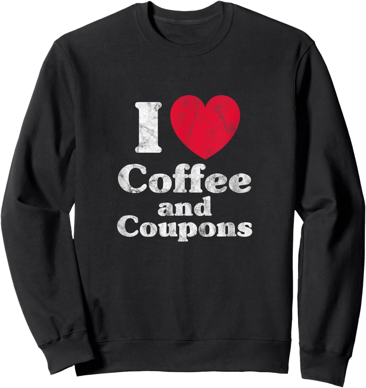 Coffee Coupon I Love Coffee And Coupons Couponing Distressed Sweatshirt - Sweatshirt | Black