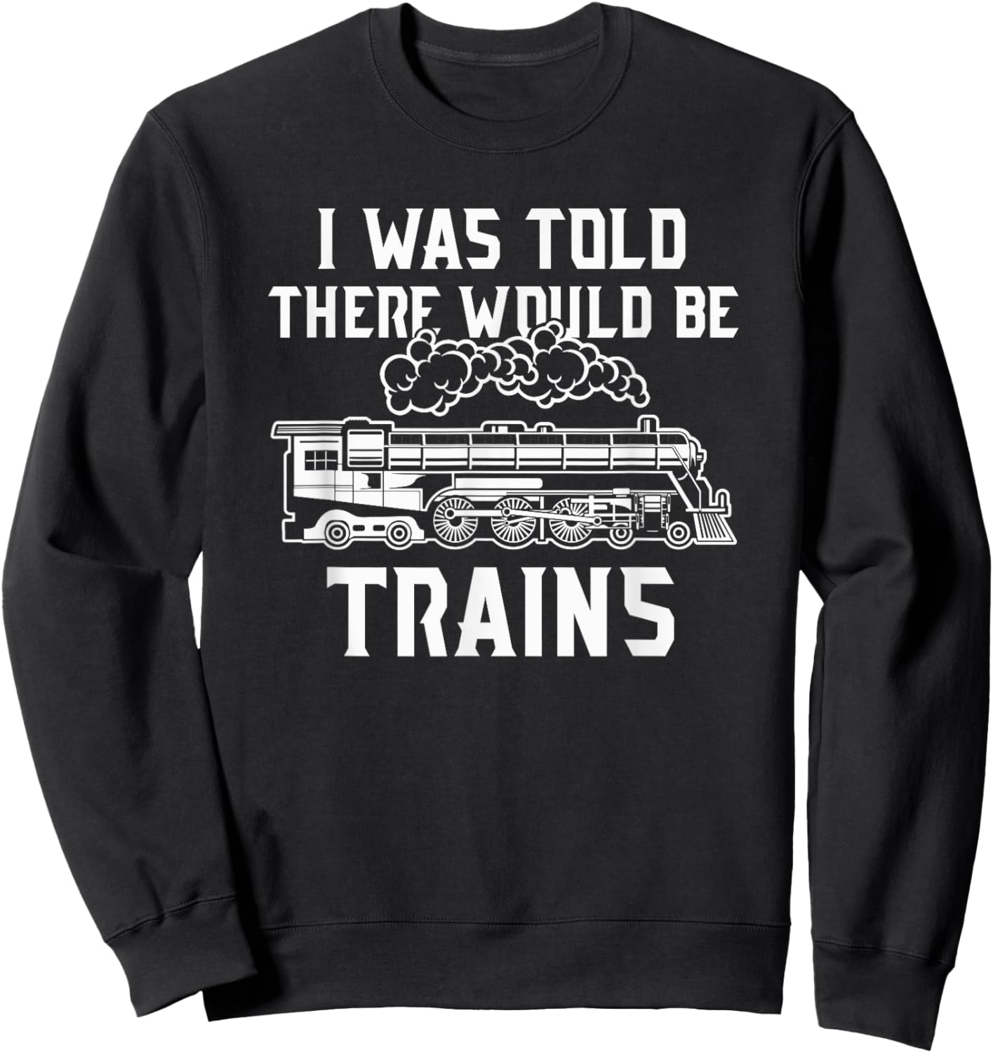 Train Lovers Merch I Was Told There Would Be Trains Sweatshirt - Sweatshirt | Black