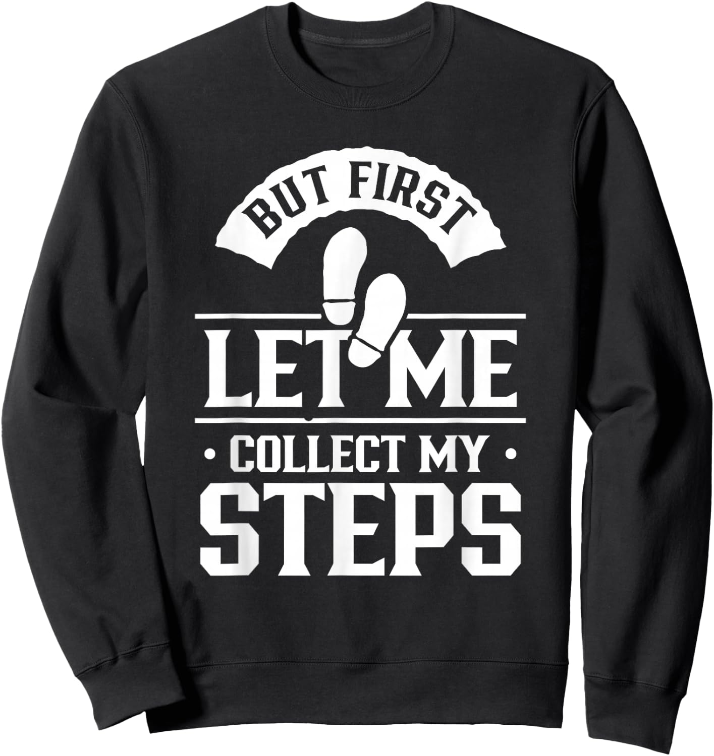 But First Let Me Collect My Steps Step Walking 10000 Steps Sweatshirt - Sweatshirt | Black