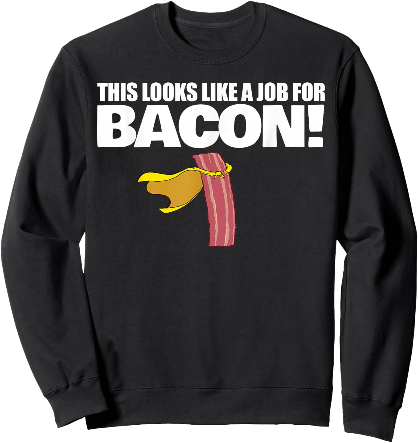 This Looks Like a Job for Bacon Funny Bacon Sweatshirt - Sweatshirt | Black