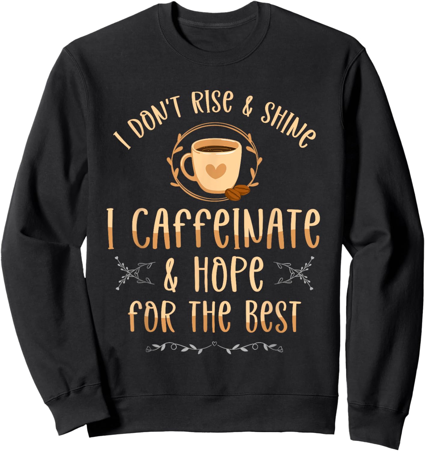 I Don't Rise And Shine I Caffeinate And Hope Coffee lover Sweatshirt - Sweatshirt | Black