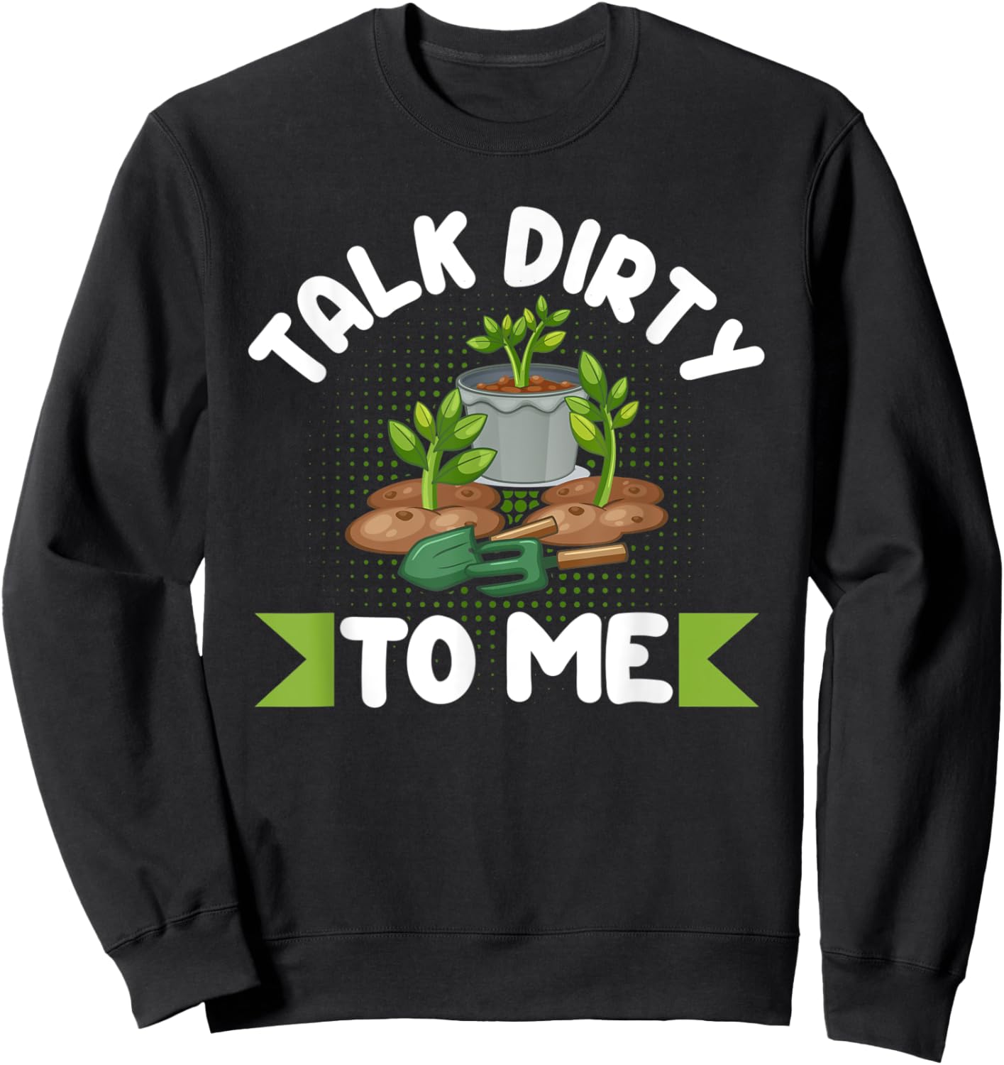 Talk Dirty To Me Gardener Garden Plant Lover Sweatshirt - Sweatshirt | Black