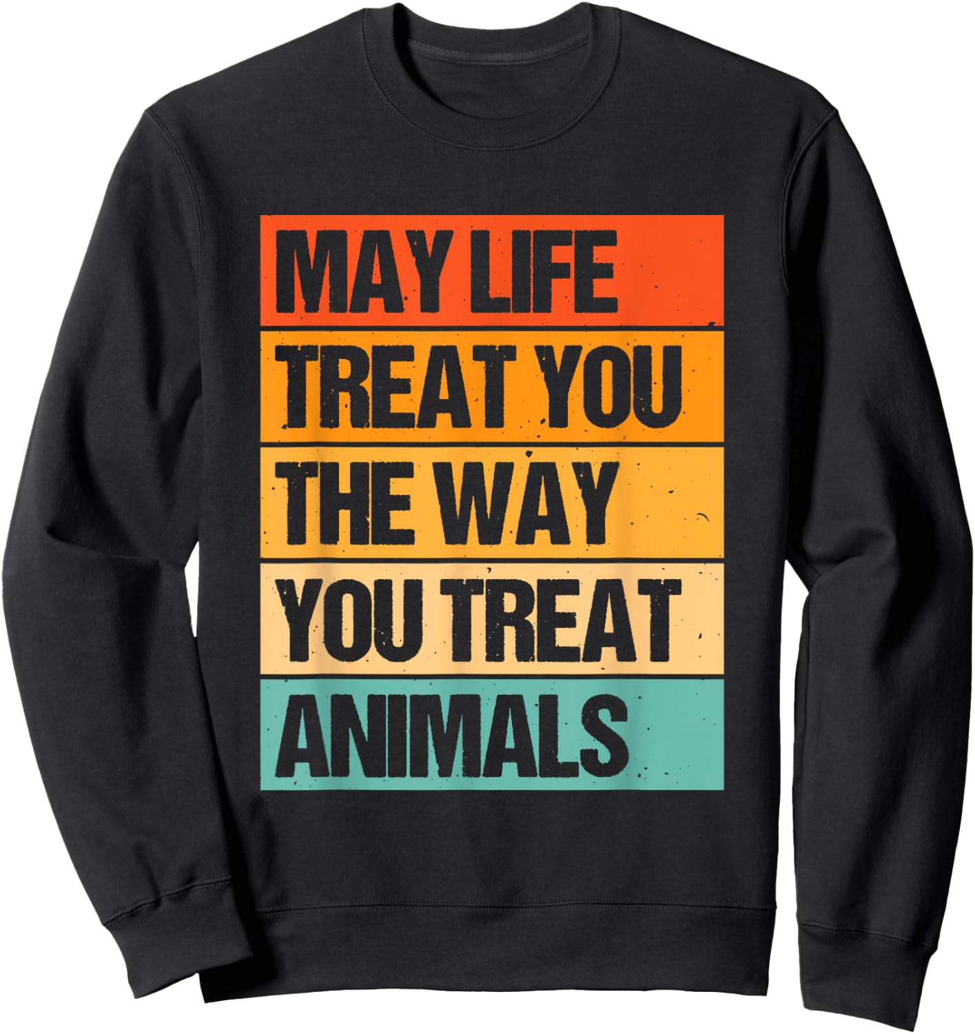 May Life Treat You The Way You Treat Animals Sweatshirt - Sweatshirt | Black