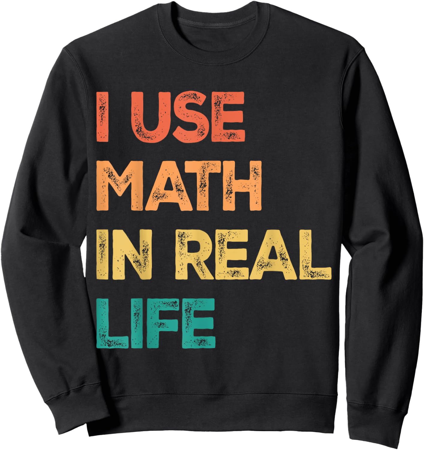 Math Teacher Funny I Use Math In Real Life Algebra Lover Women Sweatshirt - Sweatshirt | Black