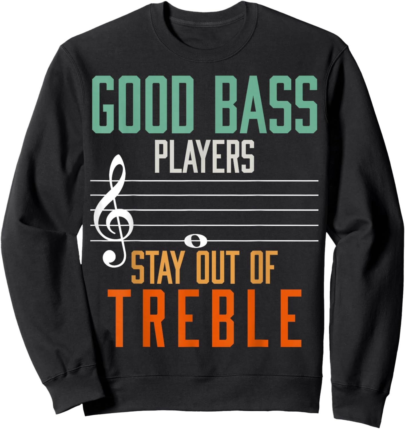 Good Bass Players Stay Out Of Treble Bassist Sweatshirt - Sweatshirt | Black