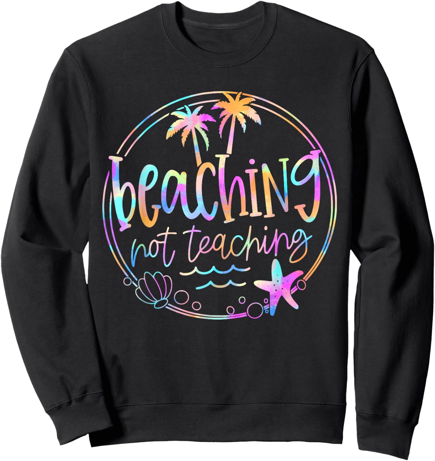 Beaching Not Teaching Tie Dye Summer Teacher Beach Vacation Women Kids Sweatshirt - Sweatshirt | Black